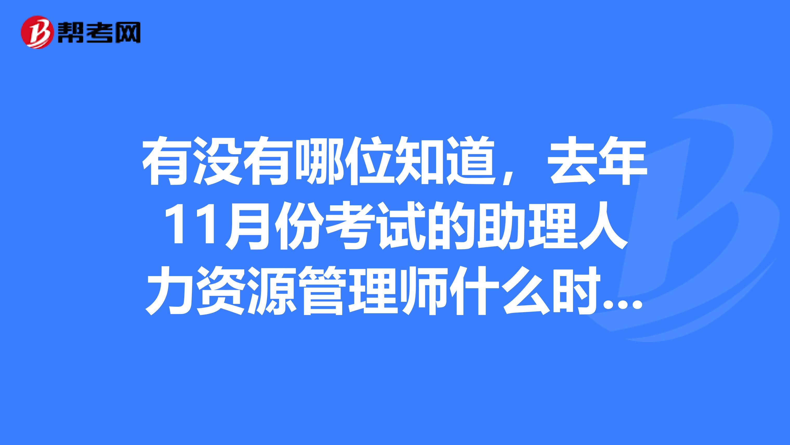 有没有哪位知道,去年11月份考试的助理人力资源管理师什么时候能拿证书呢?