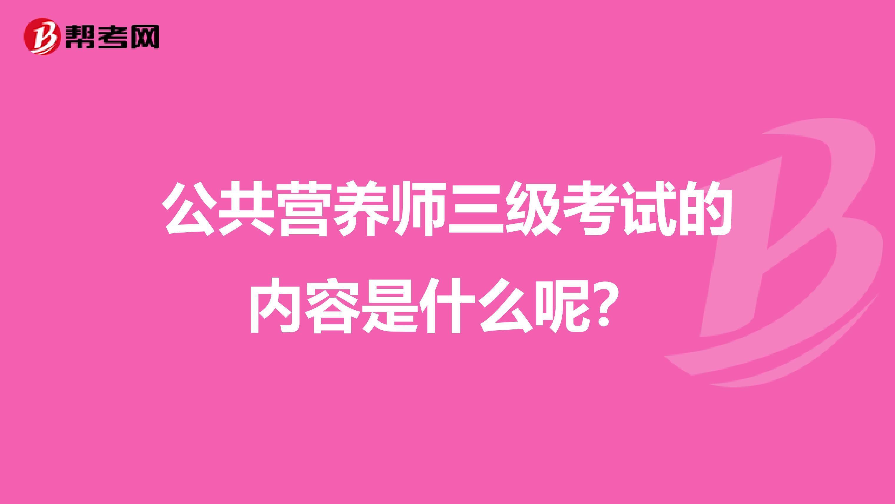 公共营养师三级考试的内容是什么呢？