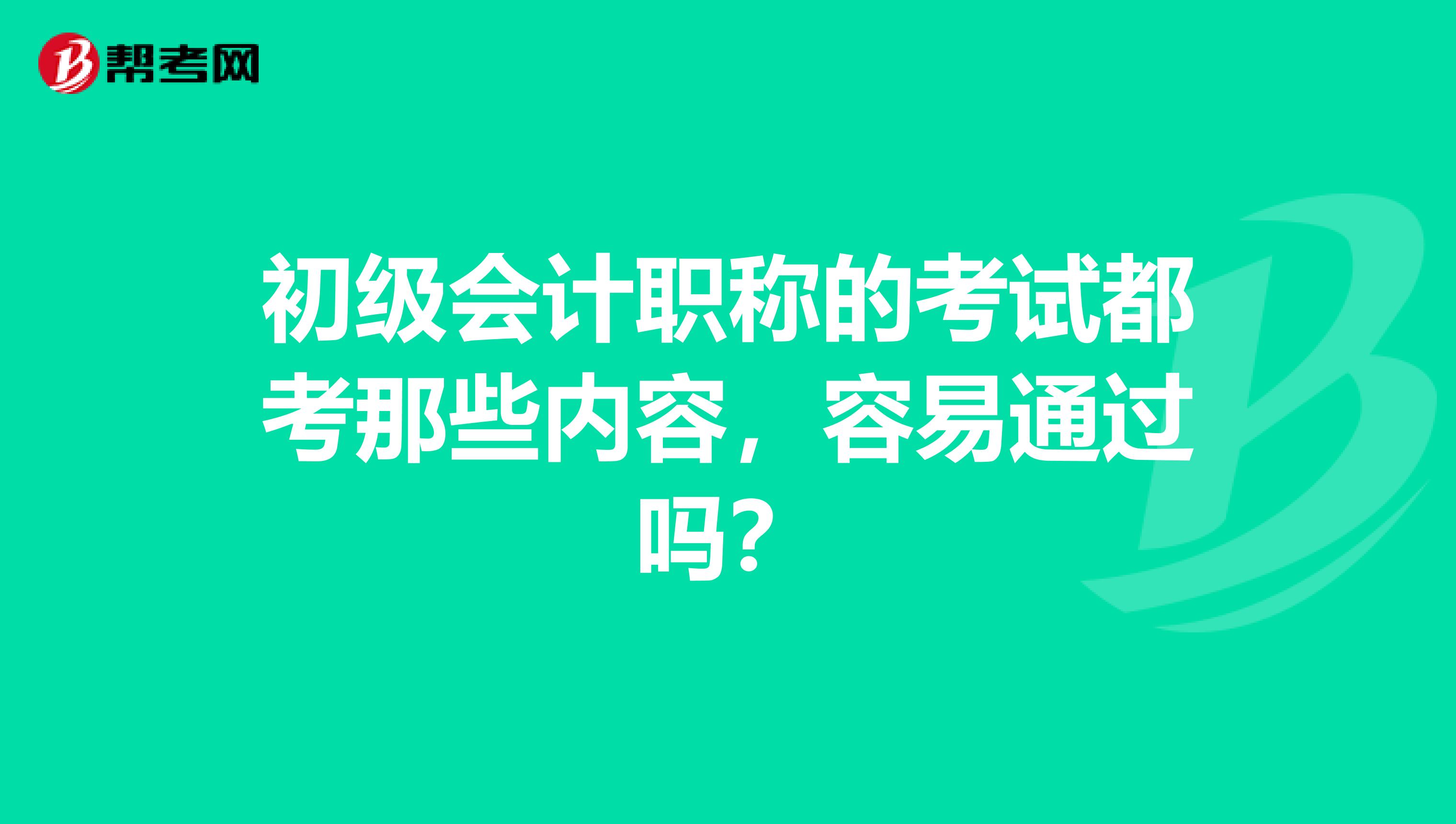 初级会计职称的考试都考那些内容,容易通过吗?