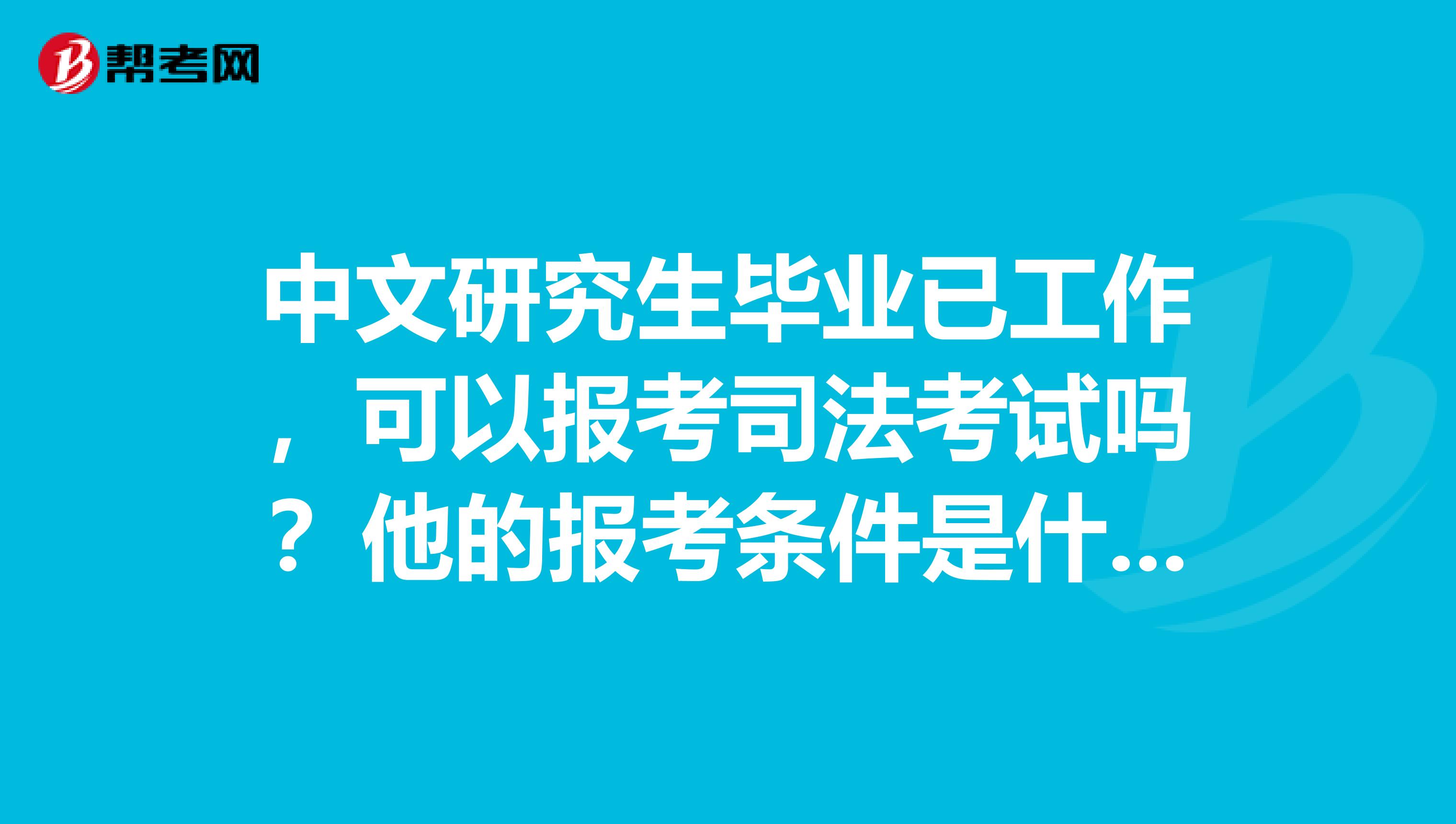 中文研究生毕业已工作，可以报考司法考试吗？他的报考条件是什么？