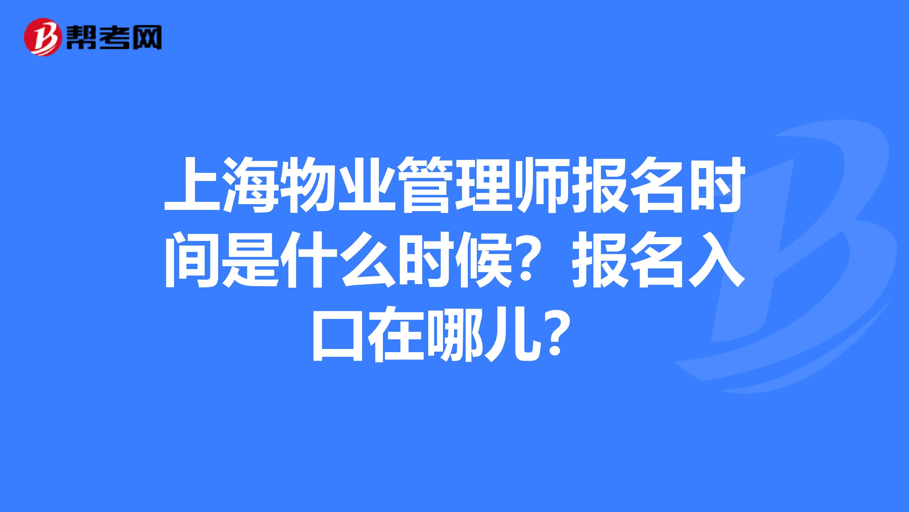 上海物业管理师报名时间是什么时候?报名入口在哪儿?