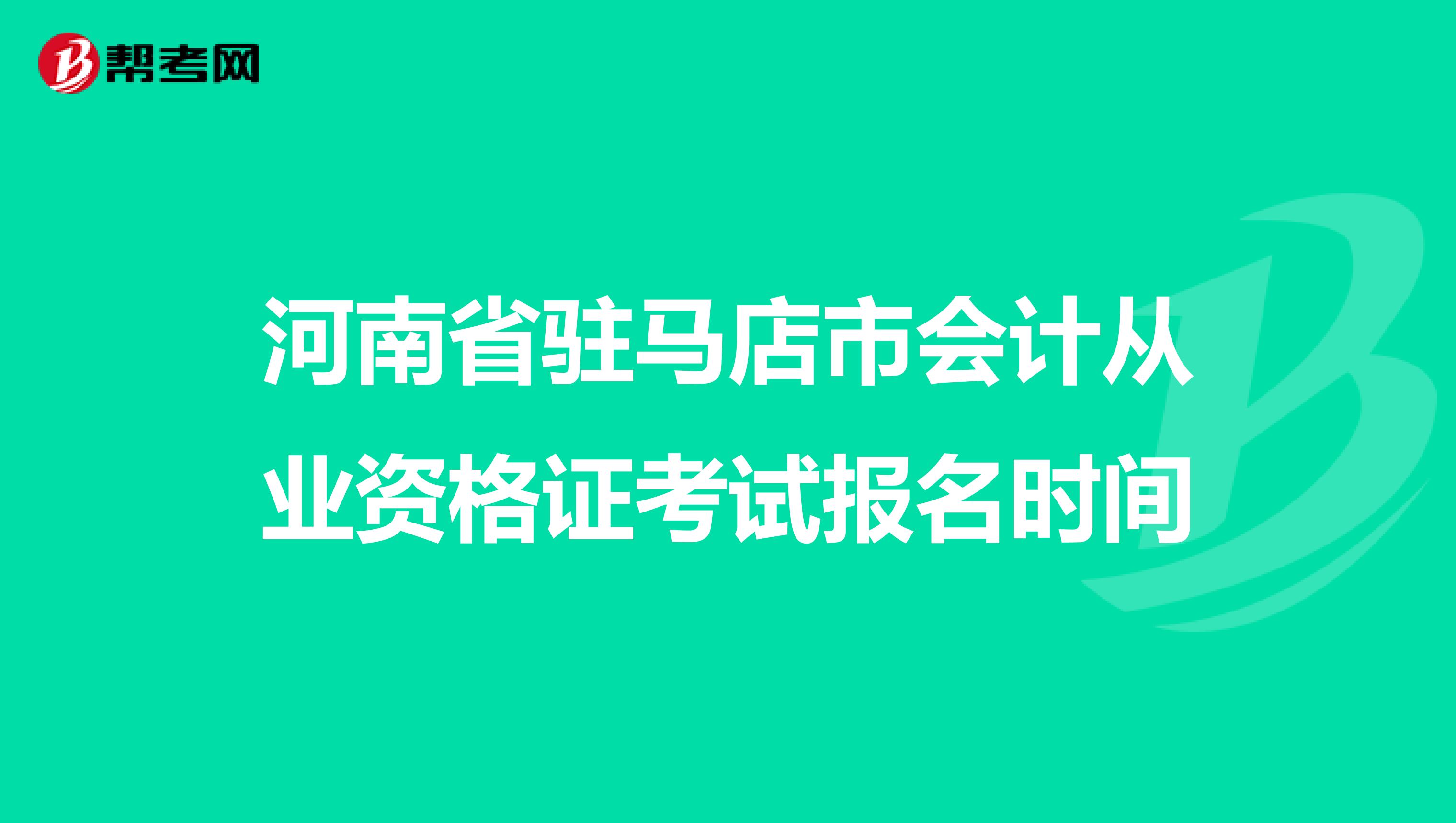 河南省驻马店市会计从业资格证考试报名时间