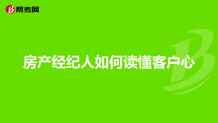 房产经纪人如何读懂客户心