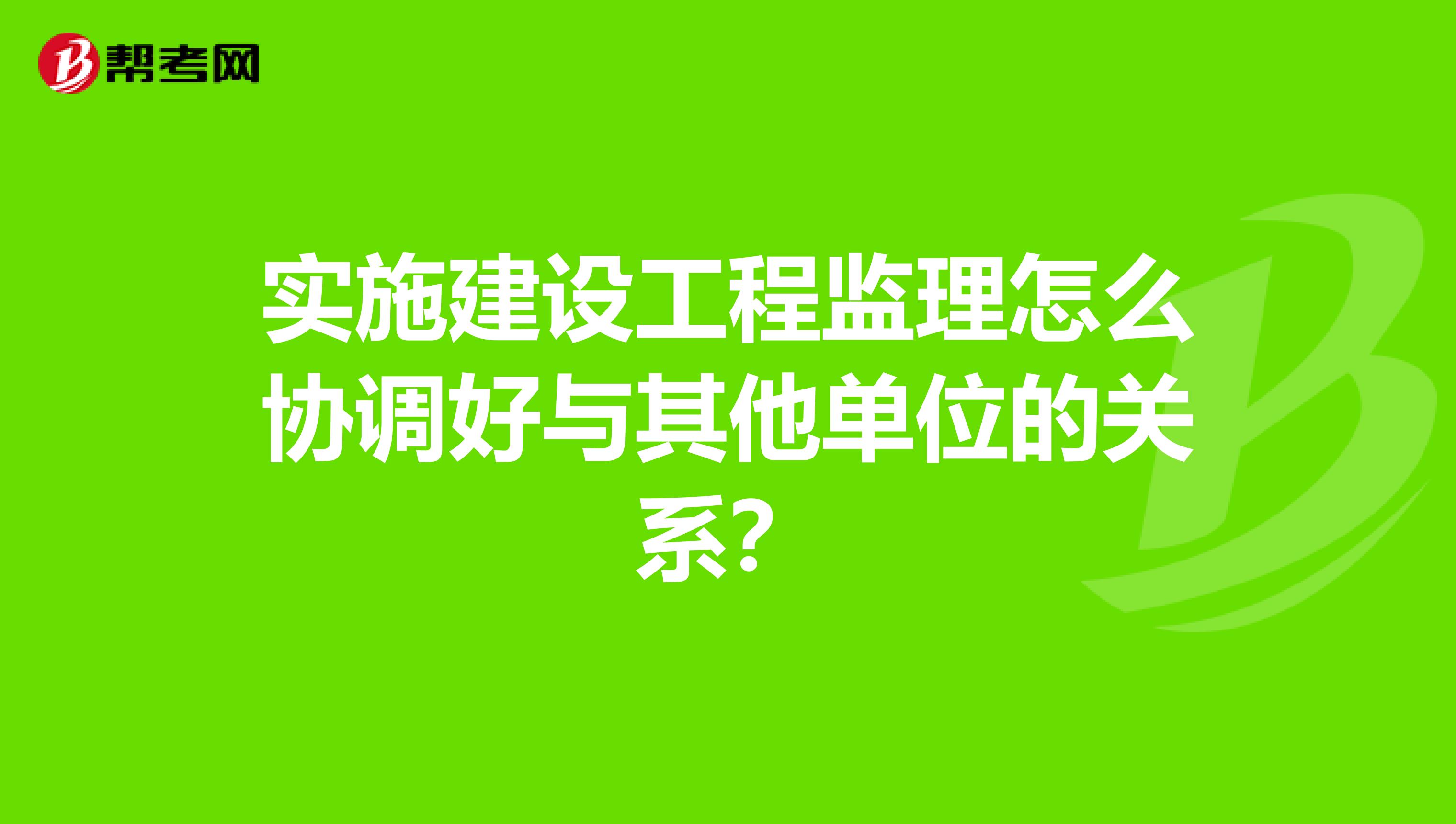实施建设工程监理怎么协调好与其他单位的关系?