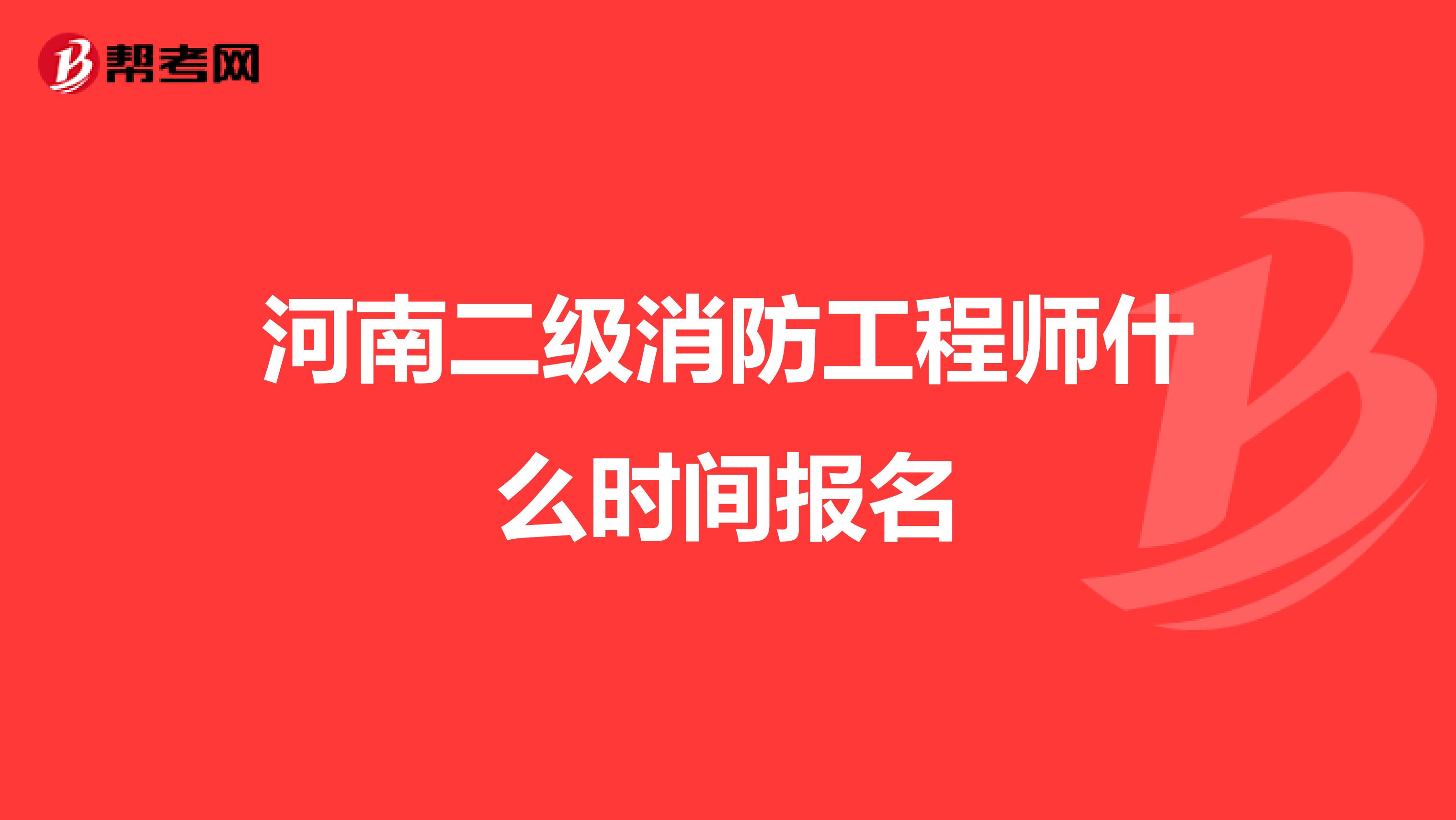 河南二级消防工程师什么时间报名