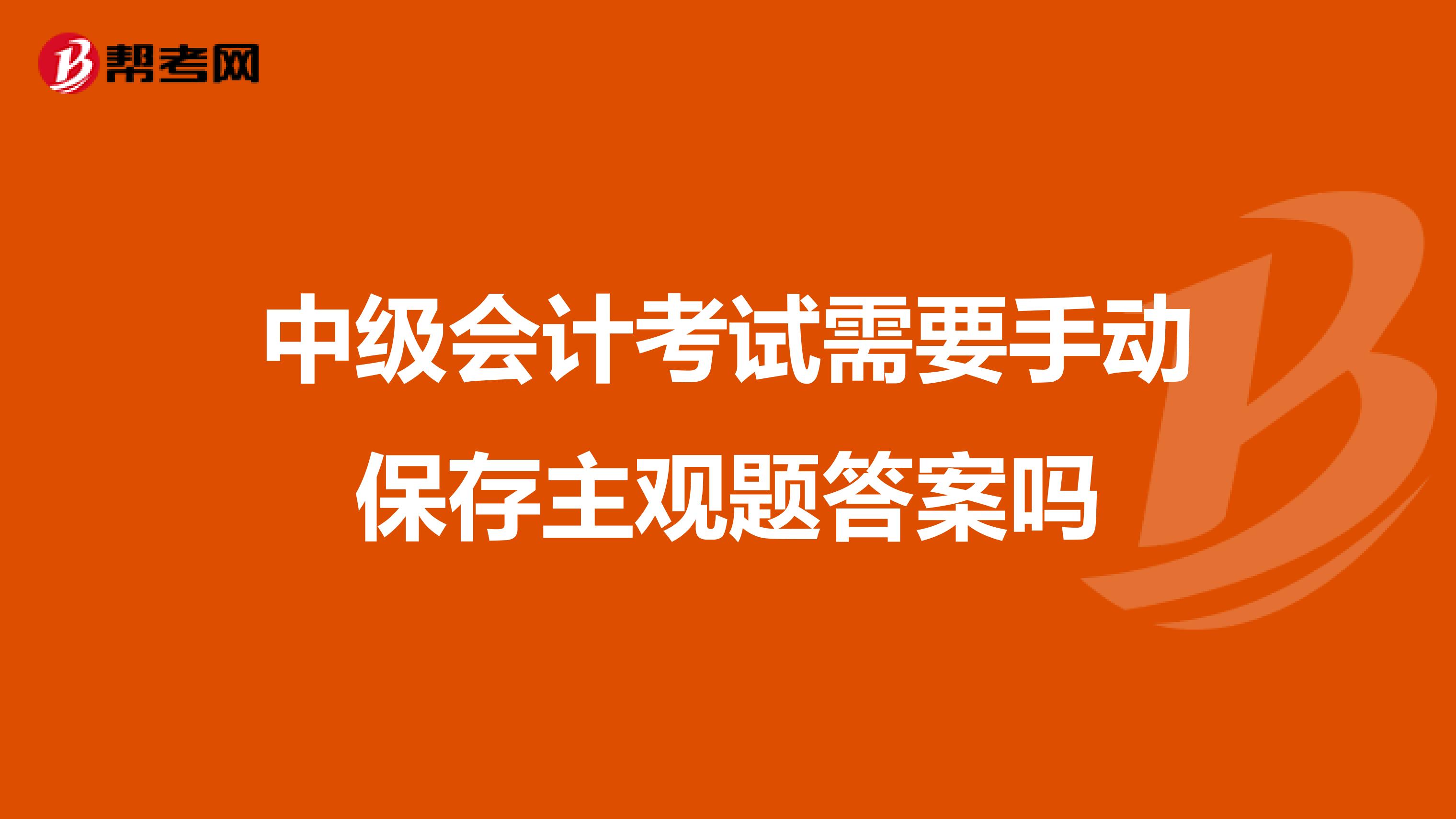 中级会计考试需要手动保存主观题答案吗