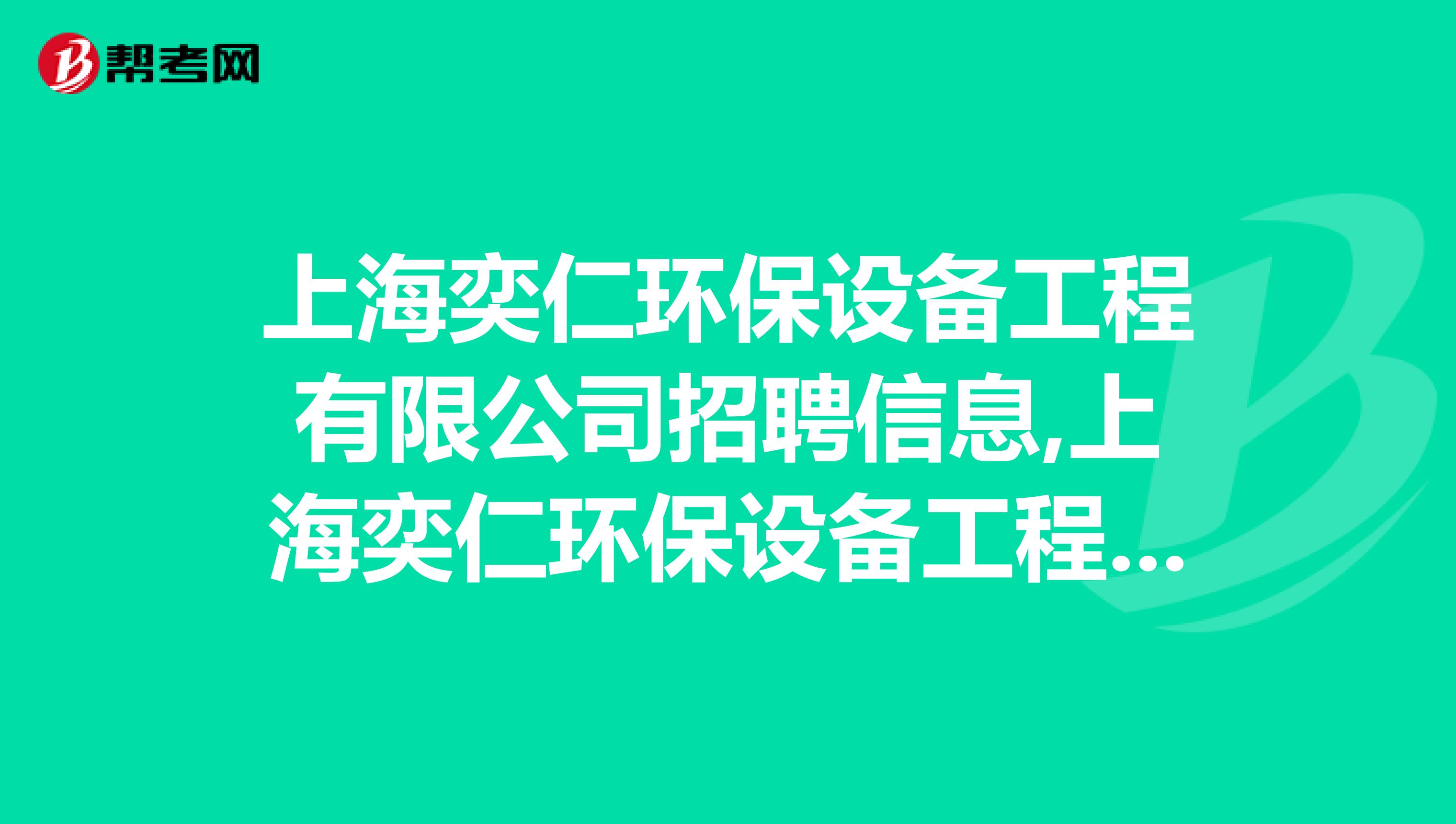 上海奕仁环保设备工程有限公司招聘信息,上海奕仁环保设备工程有限公司怎么样？