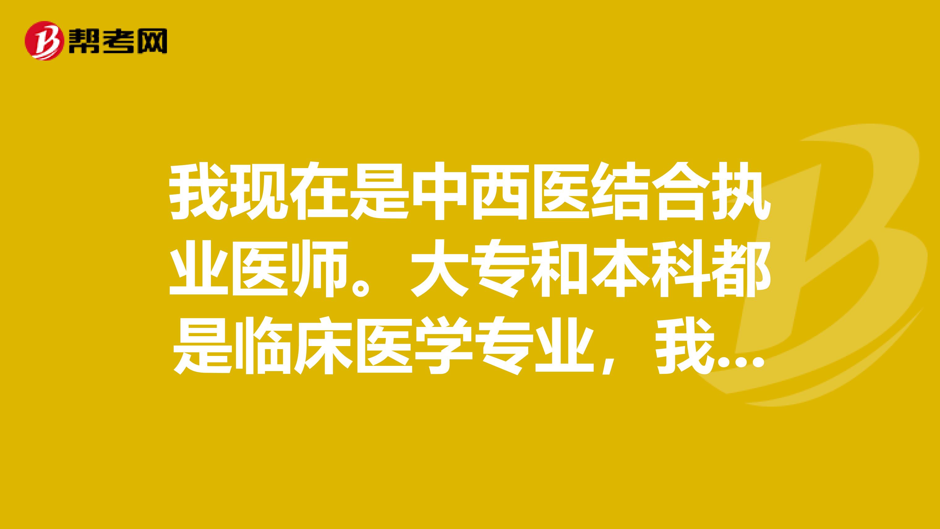 我現(xiàn)在是中西醫(yī)結(jié)合執(zhí)業(yè)醫(yī)師。大專和本科都是臨床醫(yī)學(xué)專業(yè)，我該考主治醫(yī)師了，可以報(bào)考臨床主治醫(yī)師嗎？