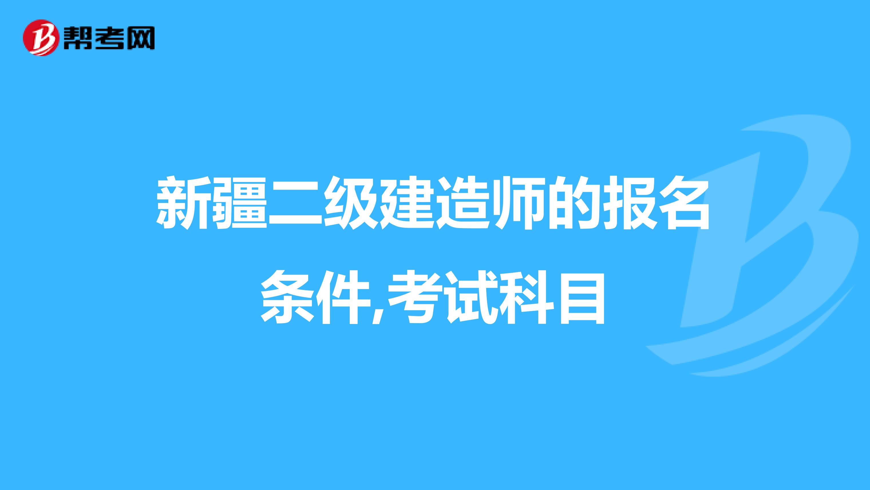 新疆二级建造师的报名条件,考试科目