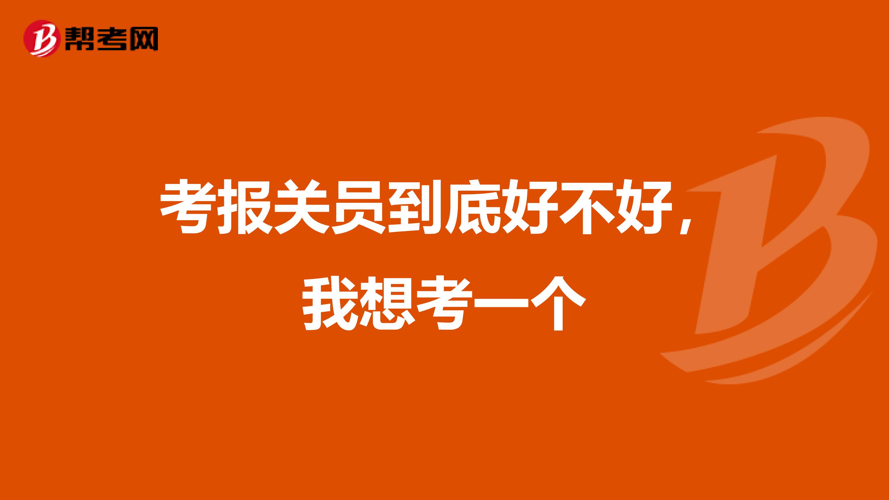 考报关员到底好不好,我想考一个