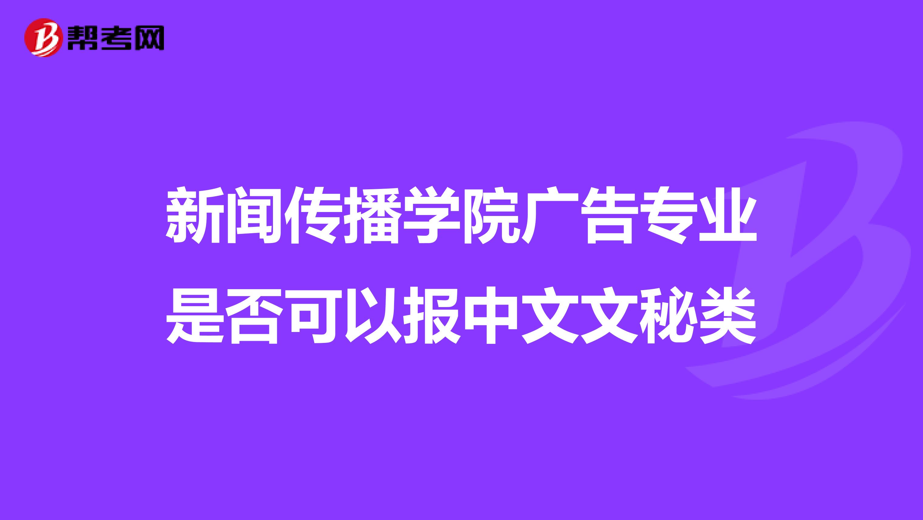 新闻传播学院广告专业是否可以报中文文秘类