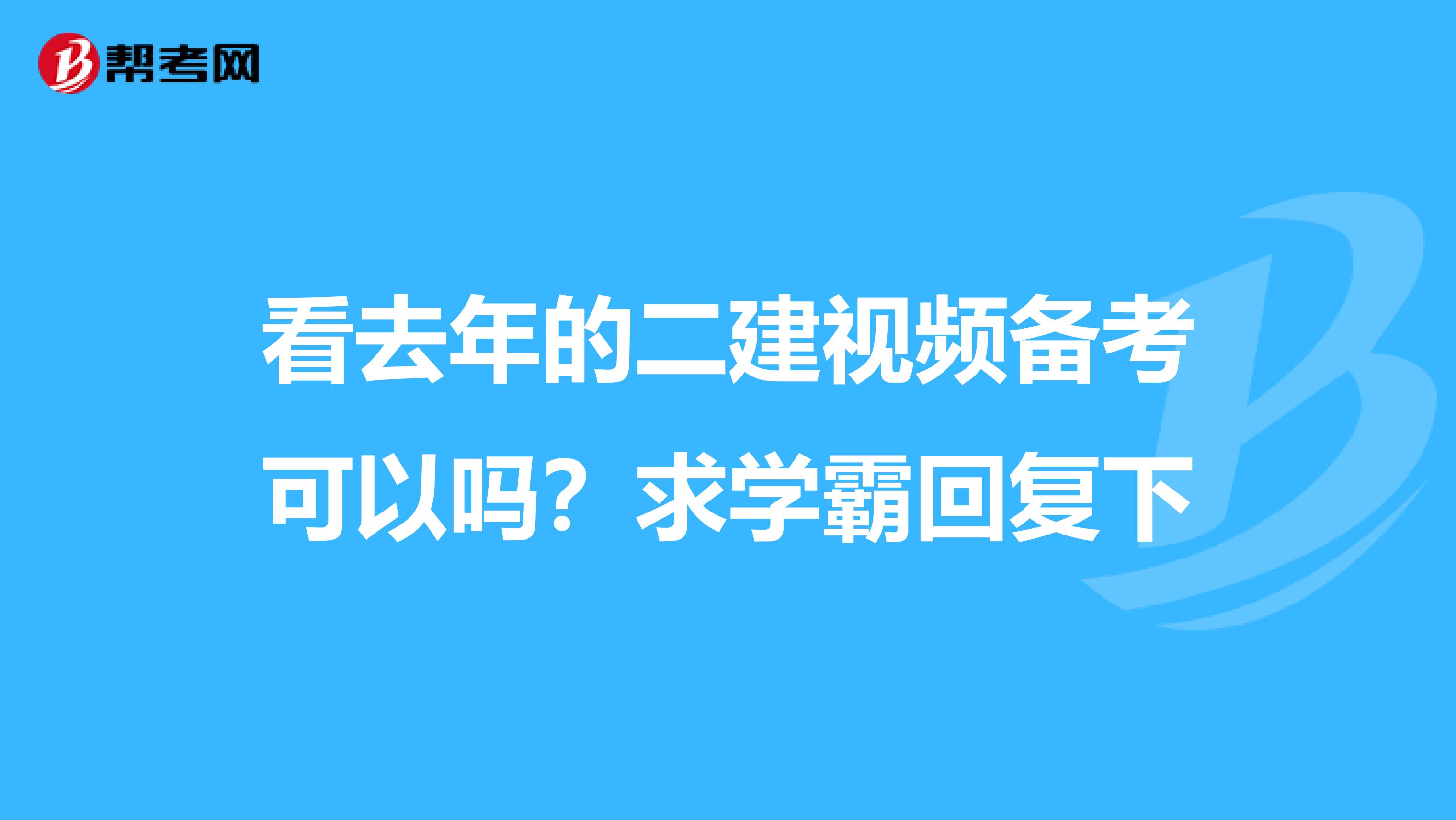 看去年的二建视频备考可以吗？求学霸回复下