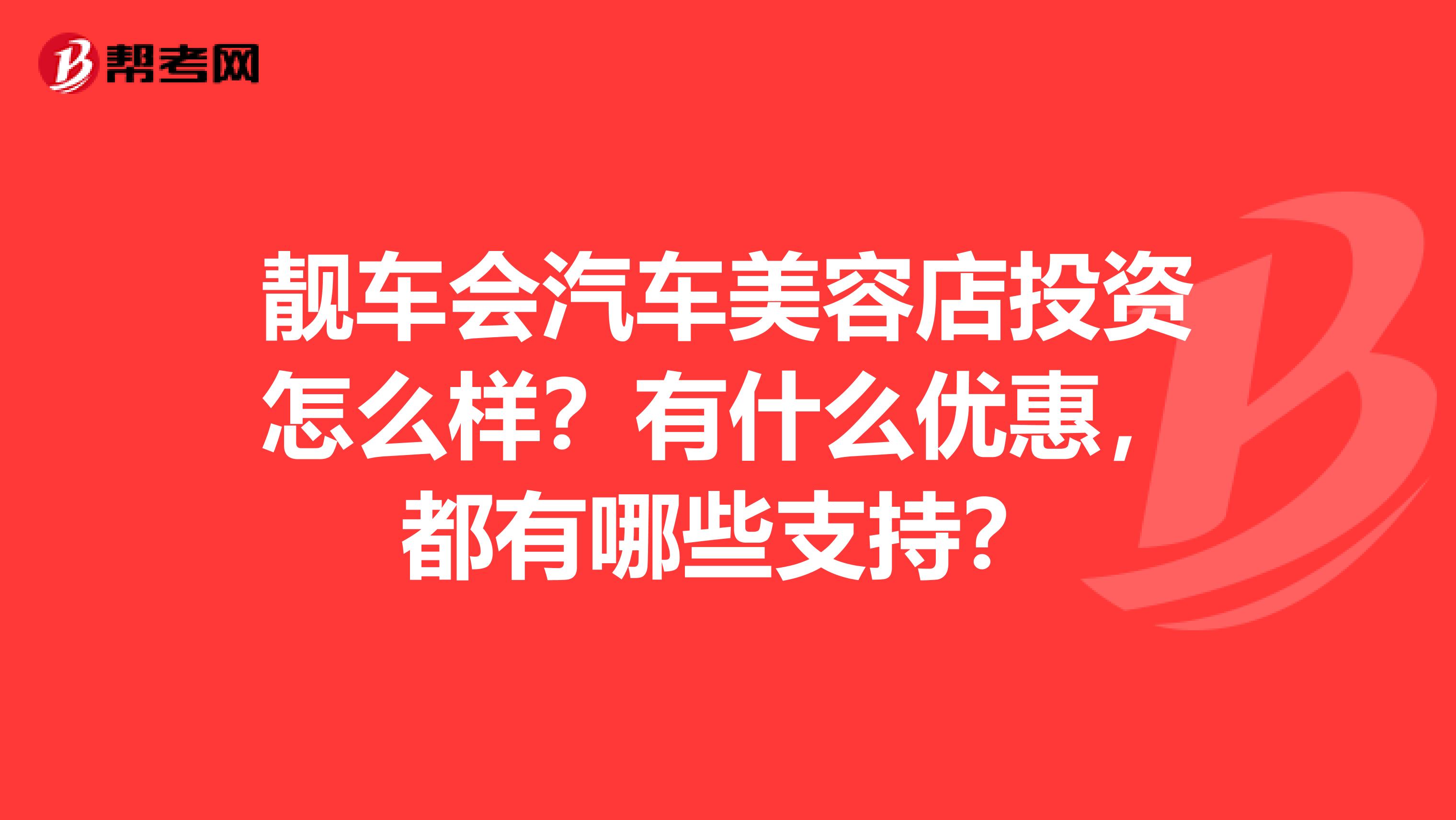 靓车会汽车美容店投资怎么样？有什么优惠，都有哪些支持？