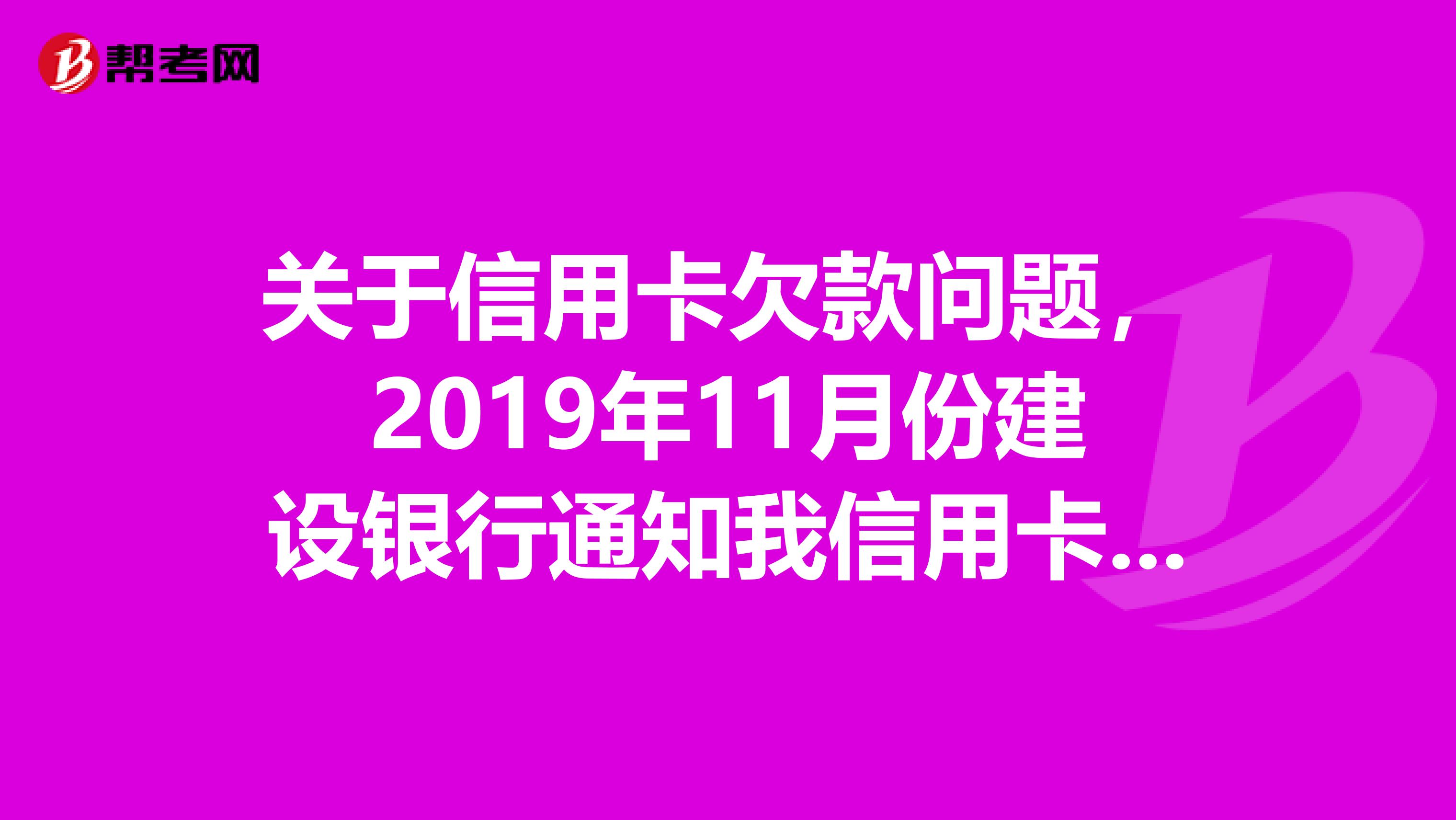 关于信用卡欠款问题,2019年11月份建设银行通知我信用卡欠款21000元?