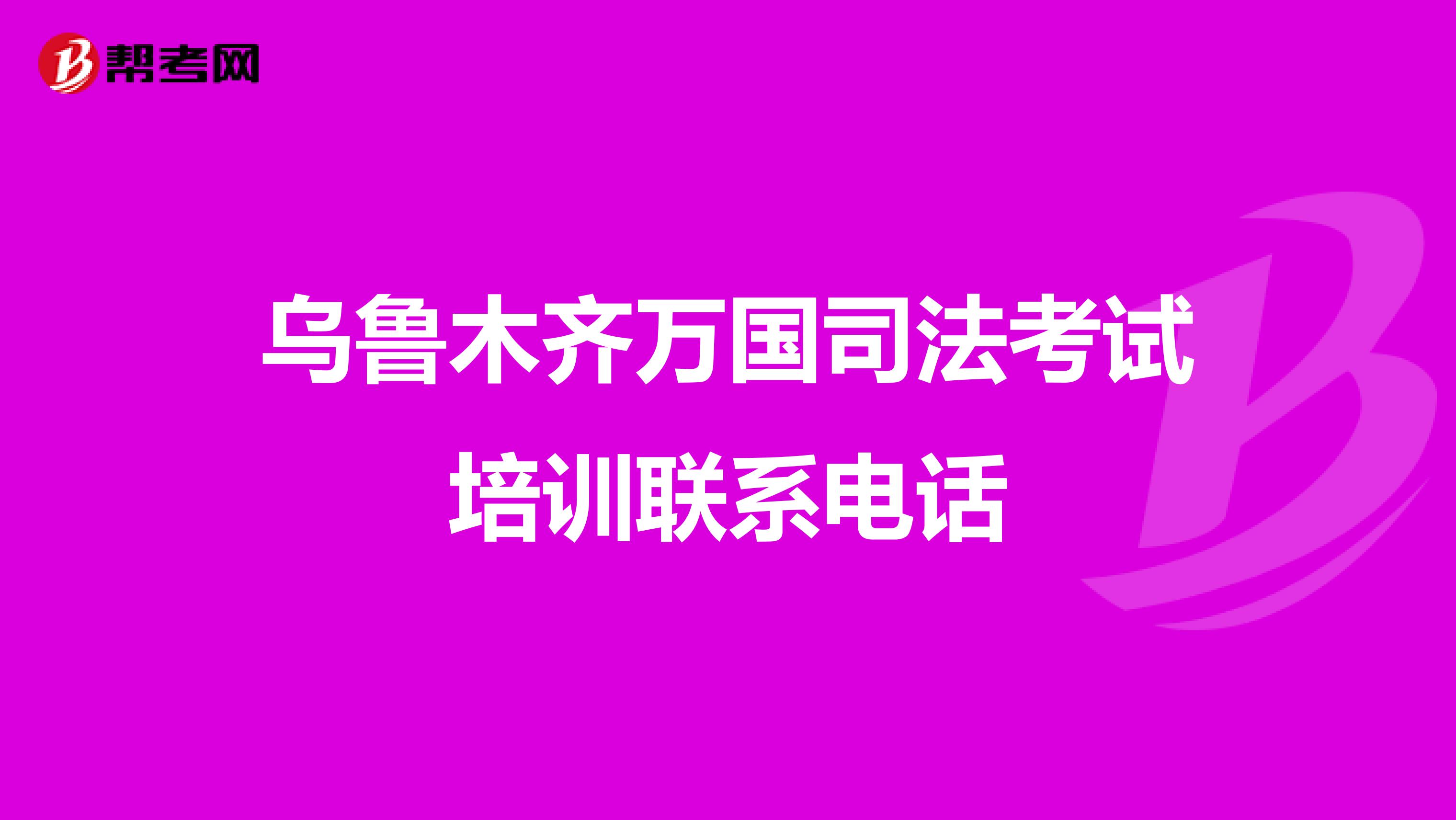 乌鲁木齐万国司法考试培训联系电话