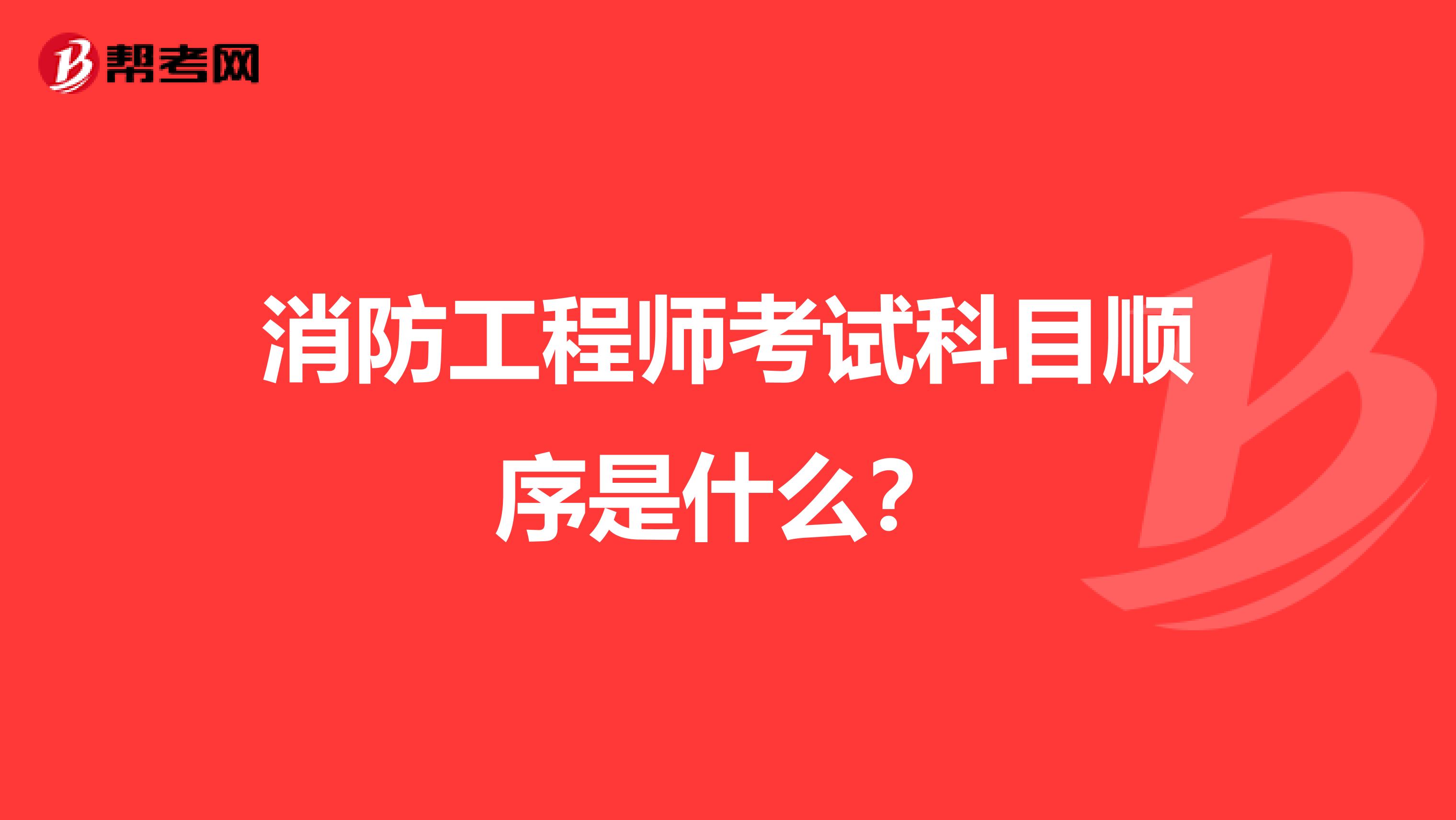 消防工程师考试科目顺序是什么?