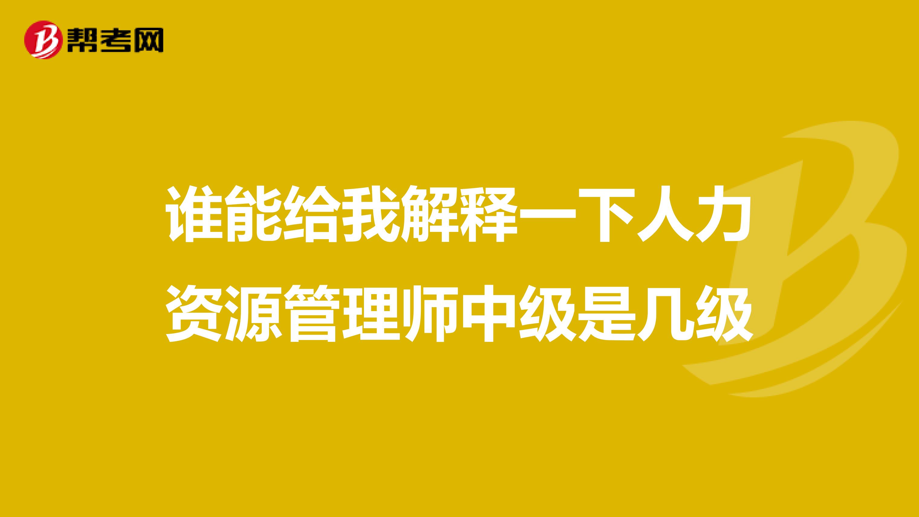 谁能给我解释一下人力资源管理师中级是几级