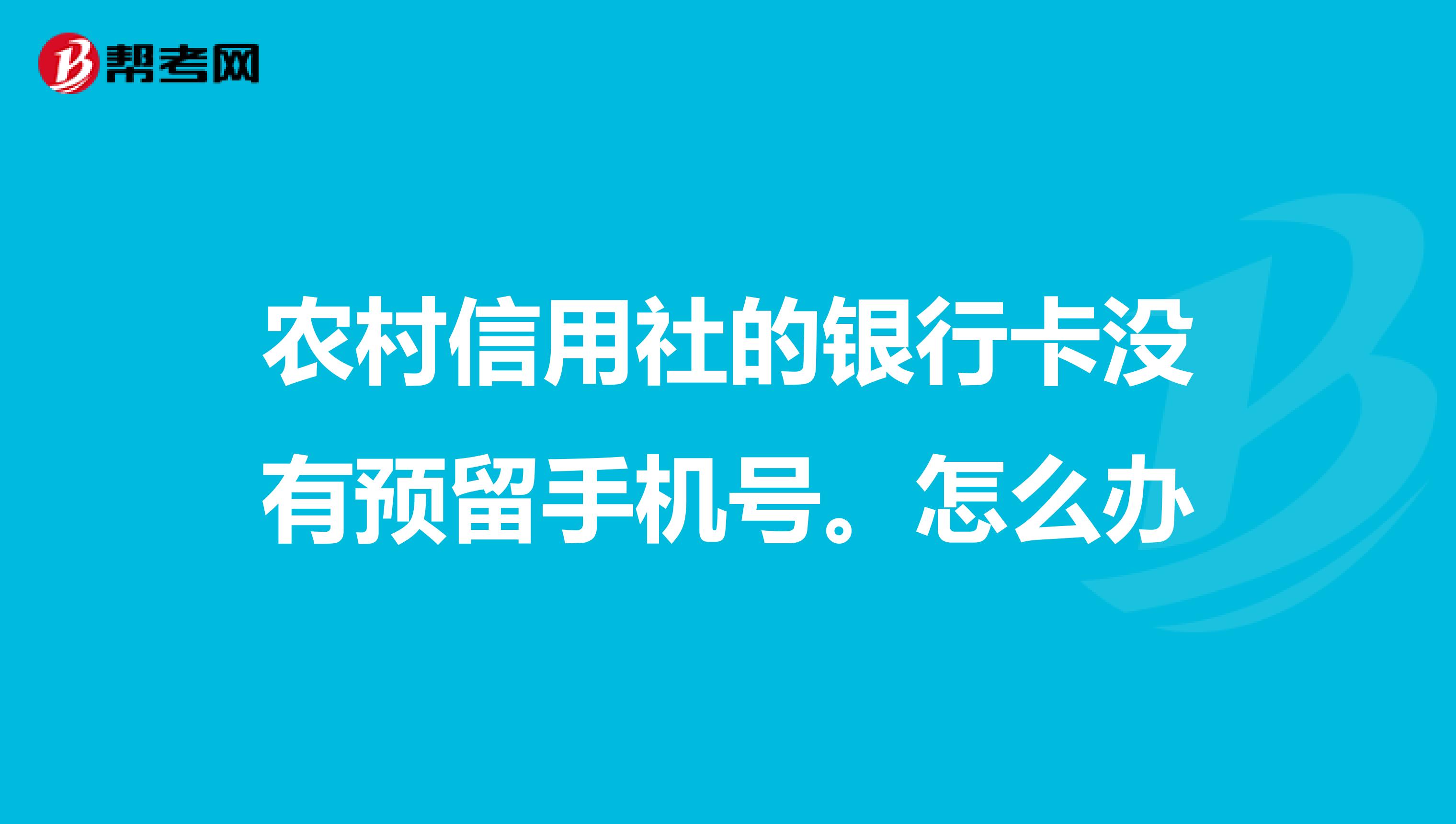农村信用社的银行卡没有预留手机号。怎么办