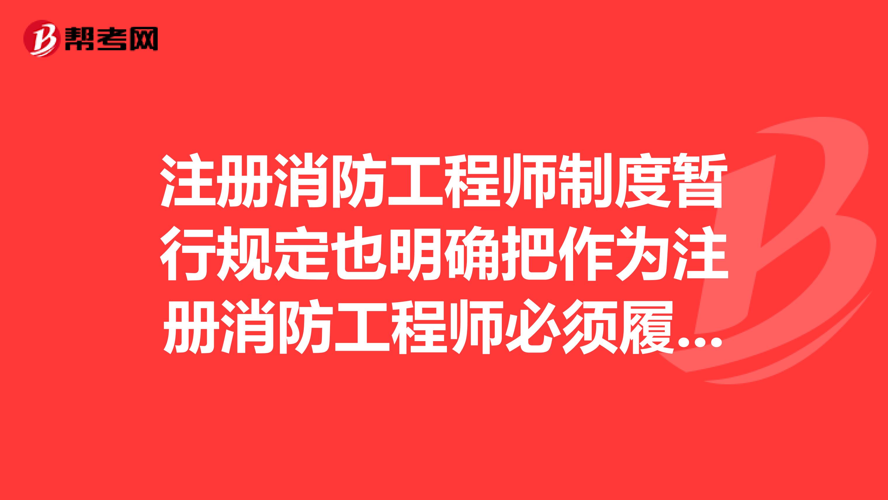 注冊消防工程師制度暫行規(guī)定也明確把作為注冊消防工程師必須履行的義務(wù)。