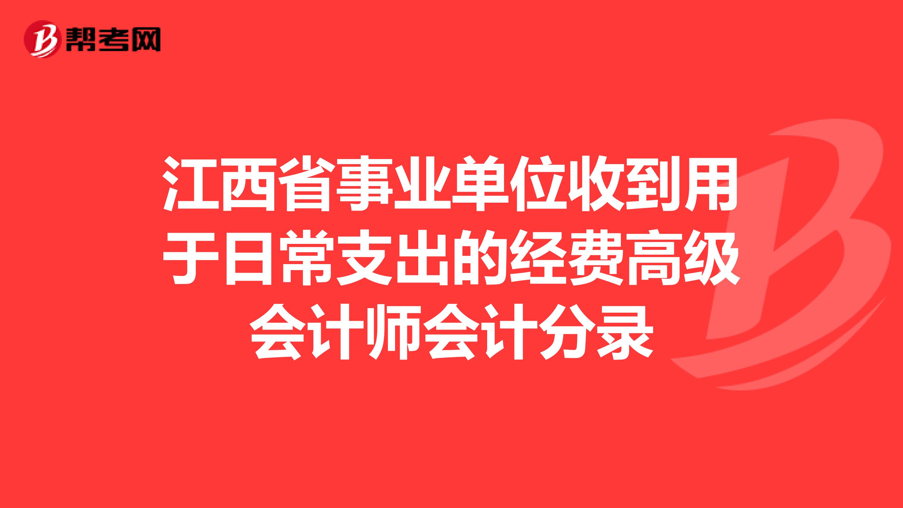 江西省事业单位收到用于日常支出的经费高级会计师会计分录