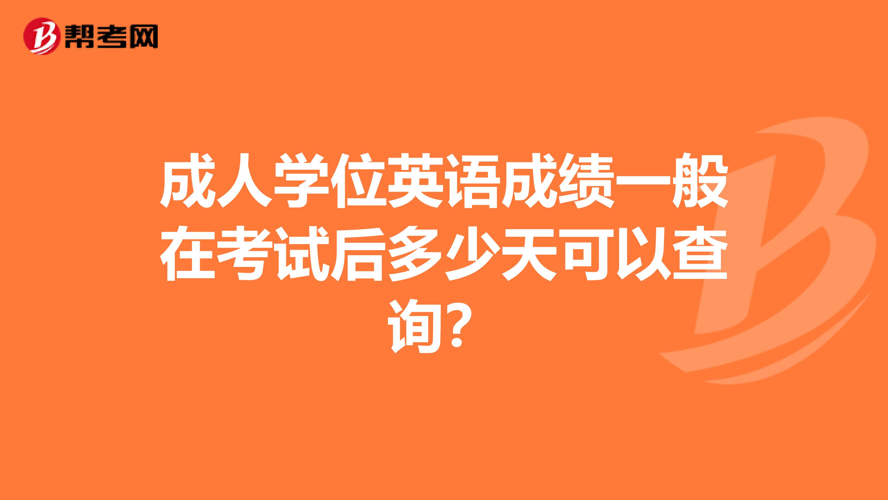 成人学位英语成绩一般在考试后多少天可以查询？