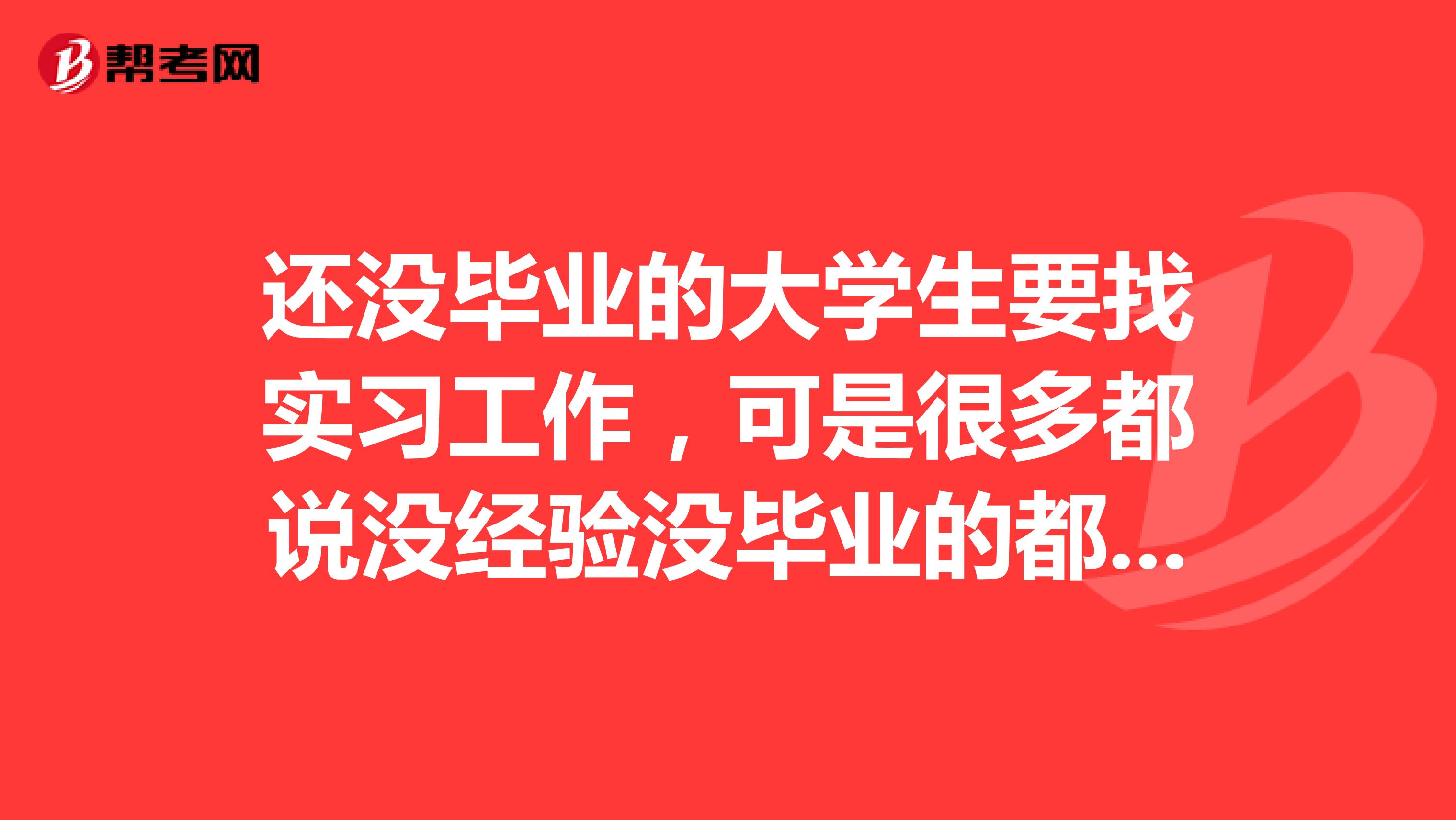 还没毕业的大学生要找实习工作,可是很多都说没经验没毕业的都不要,怎么办,怎么找。