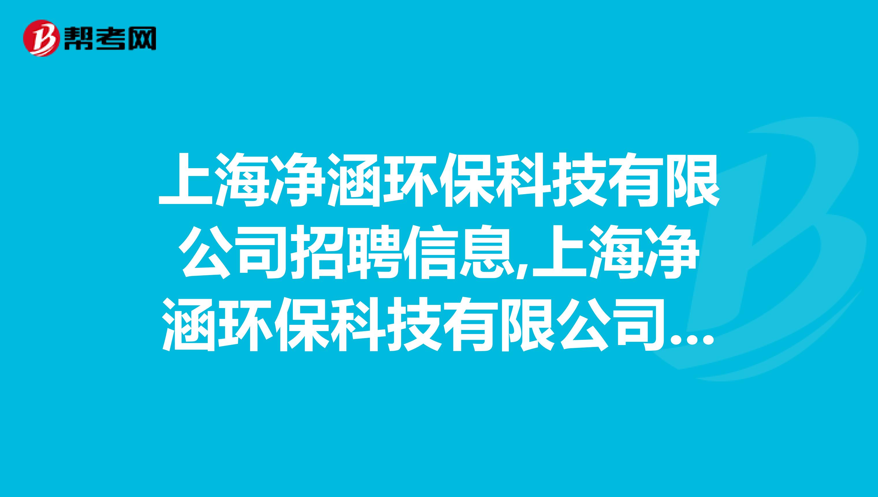 上海净涵环保科技有限公司招聘信息,上海净涵环保科技有限公司怎么样？
