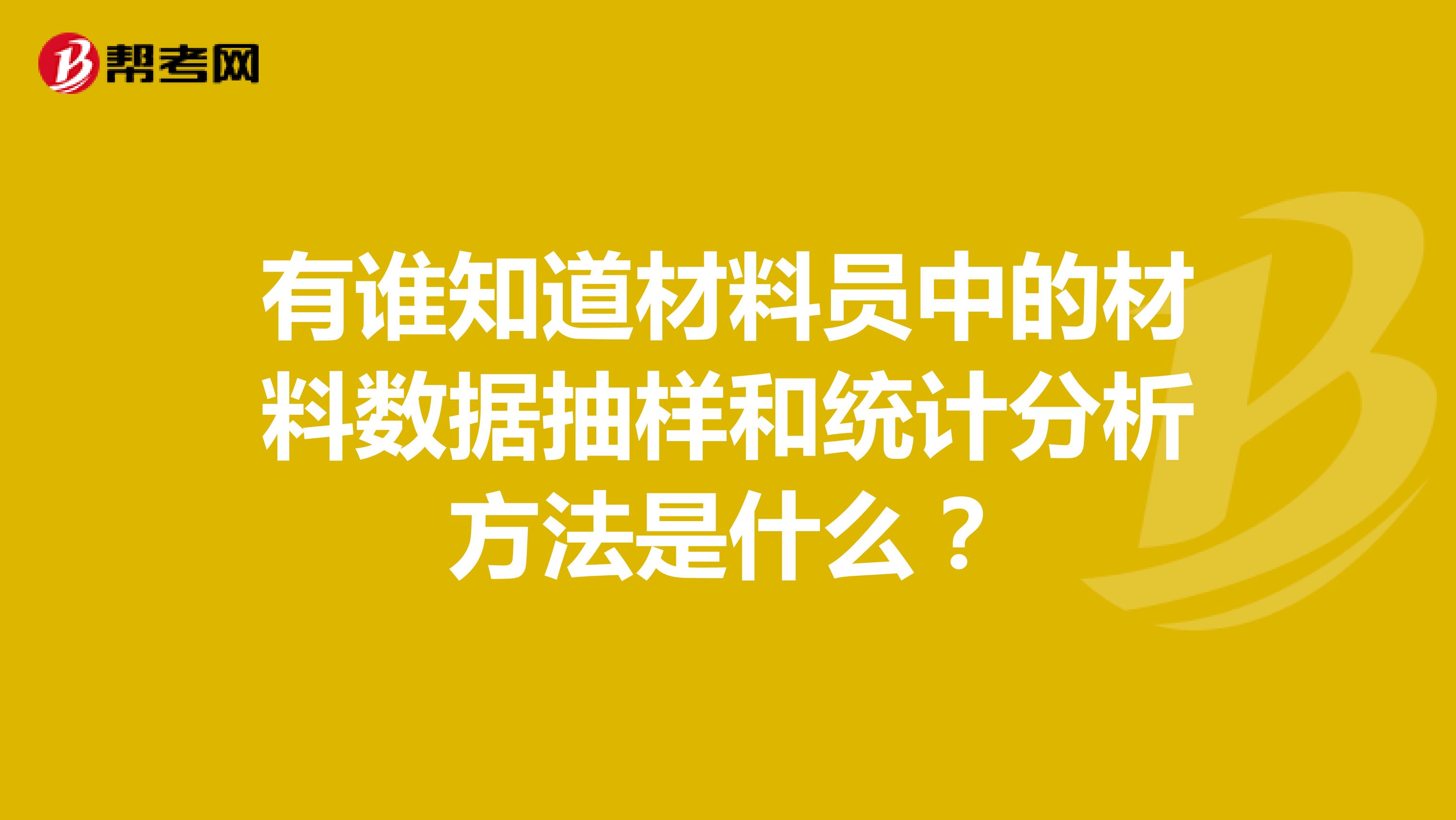 有谁知道材料员中的材料数据抽样和统计分析方法是什么?