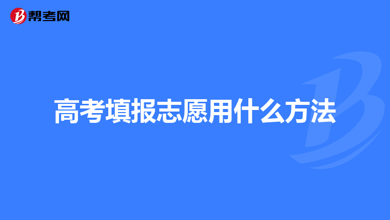 高考填报志愿用什么方法