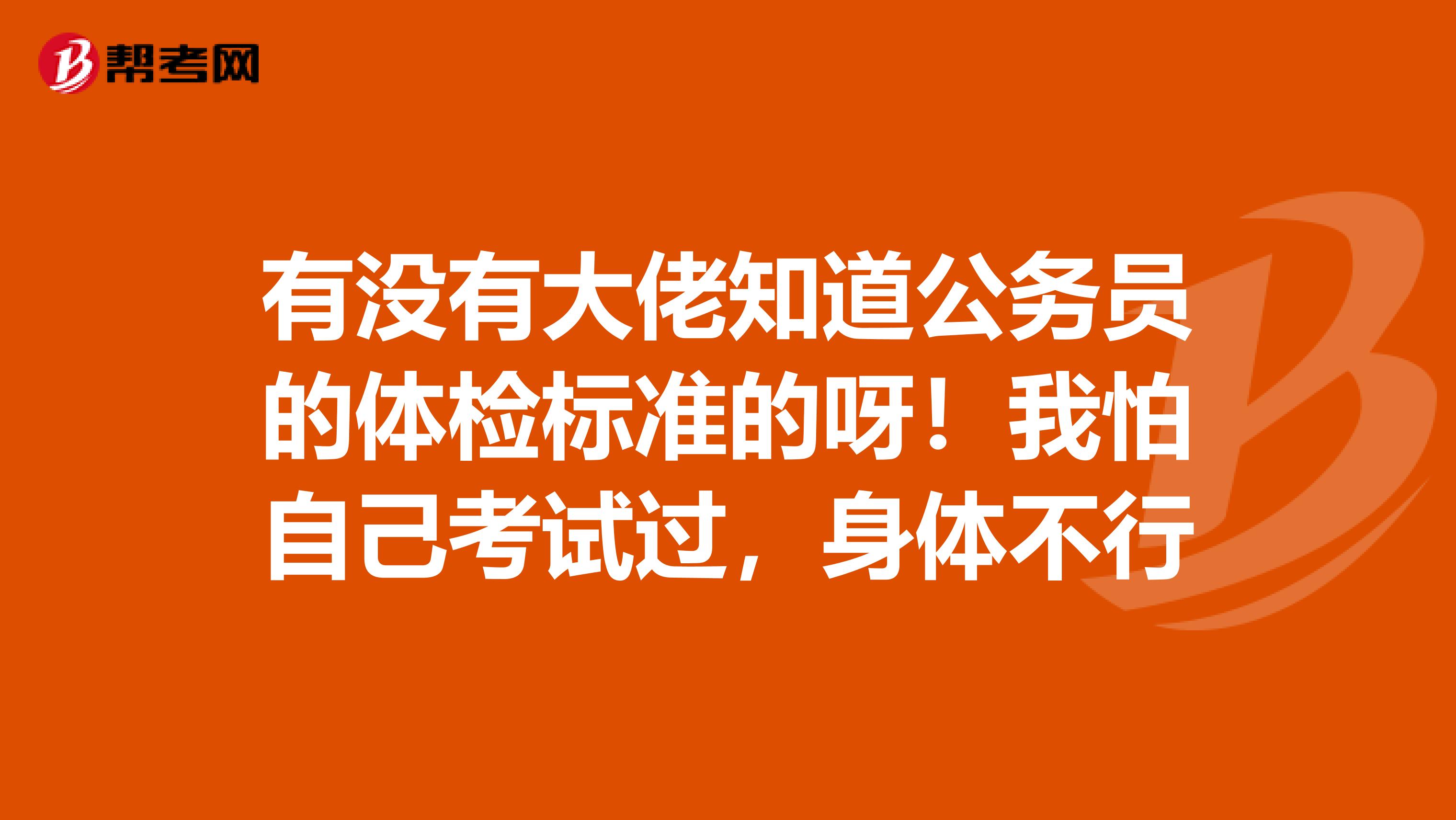 有没有大佬知道公务员的体检标准的呀！我怕自己考试过，身体不行