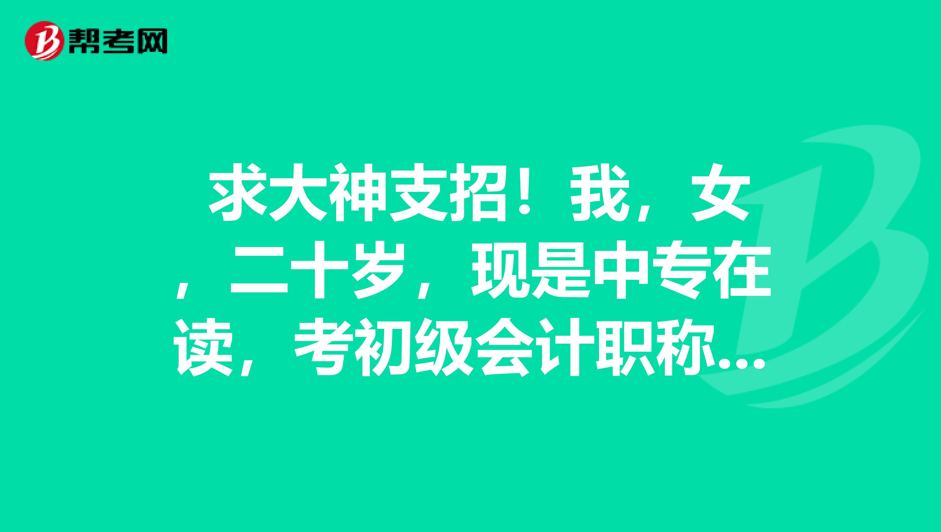 求大神支招!我,女,二十岁,现是中专在读,考初级会计职称怎么才好?