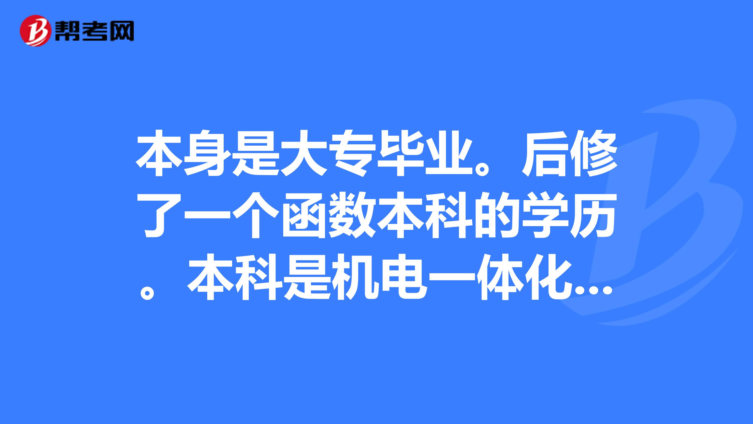 本身是大专毕业。后修了一个函数本科的学历。本科是机电一体化专业，可以考一级建造师吗？