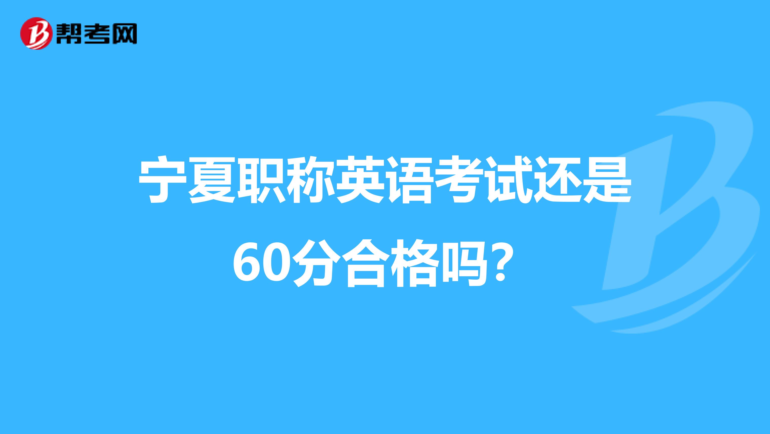 宁夏职称英语考试还是60分合格吗？