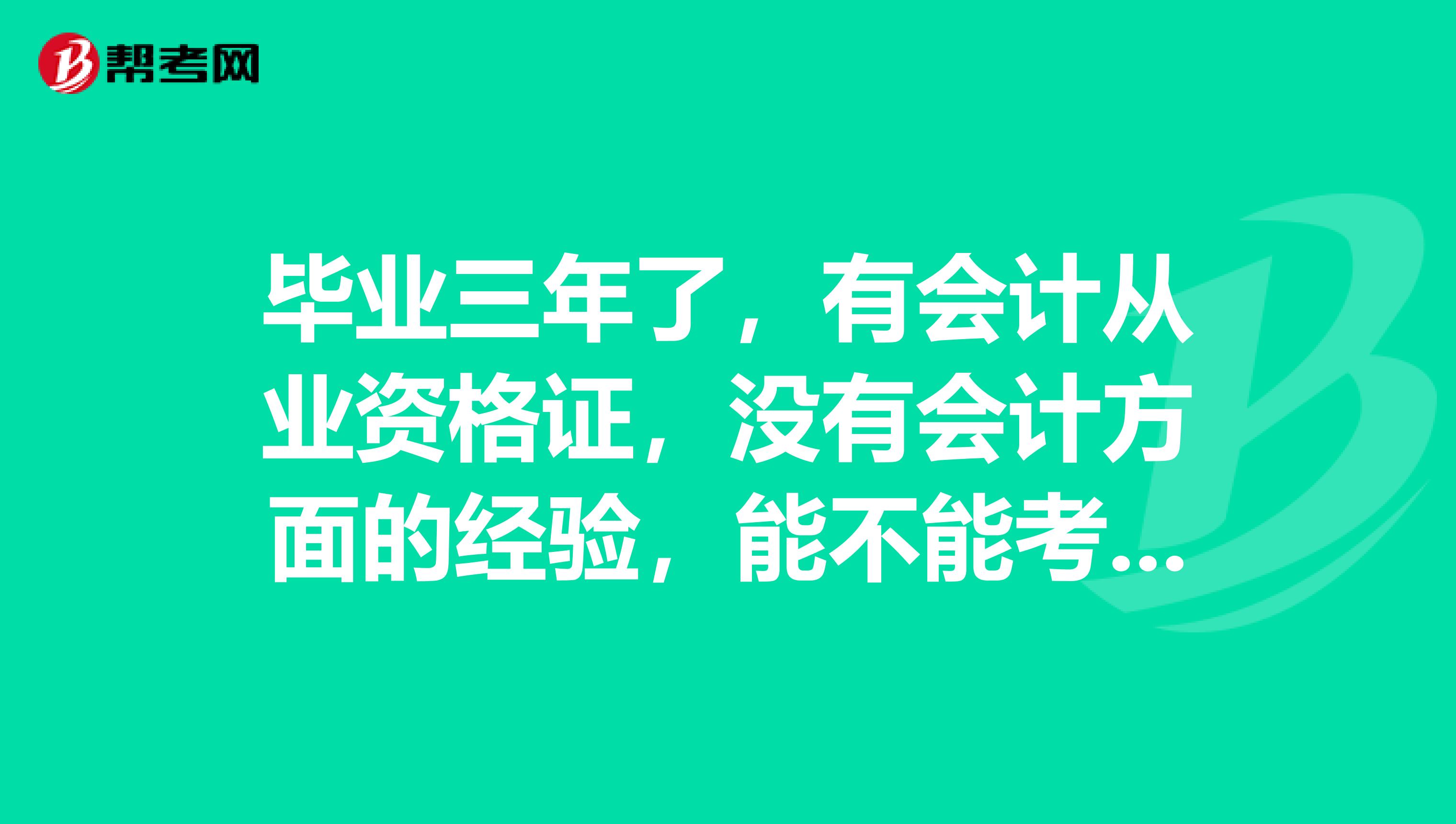 毕业三年了，有会计从业资格证，没有会计方面的经验，能不能考初级会计职称？