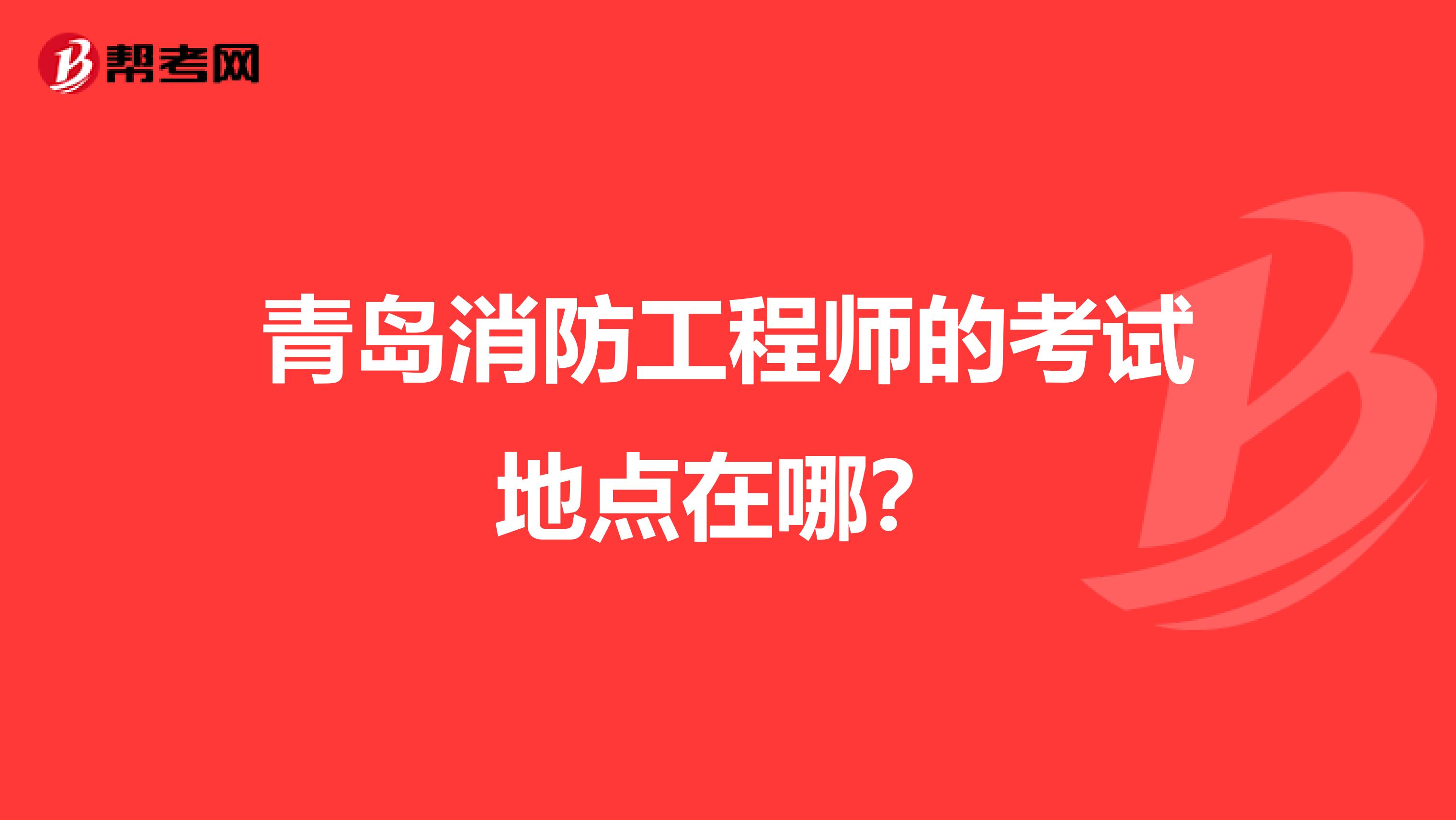 青岛消防工程师的考试地点在哪?