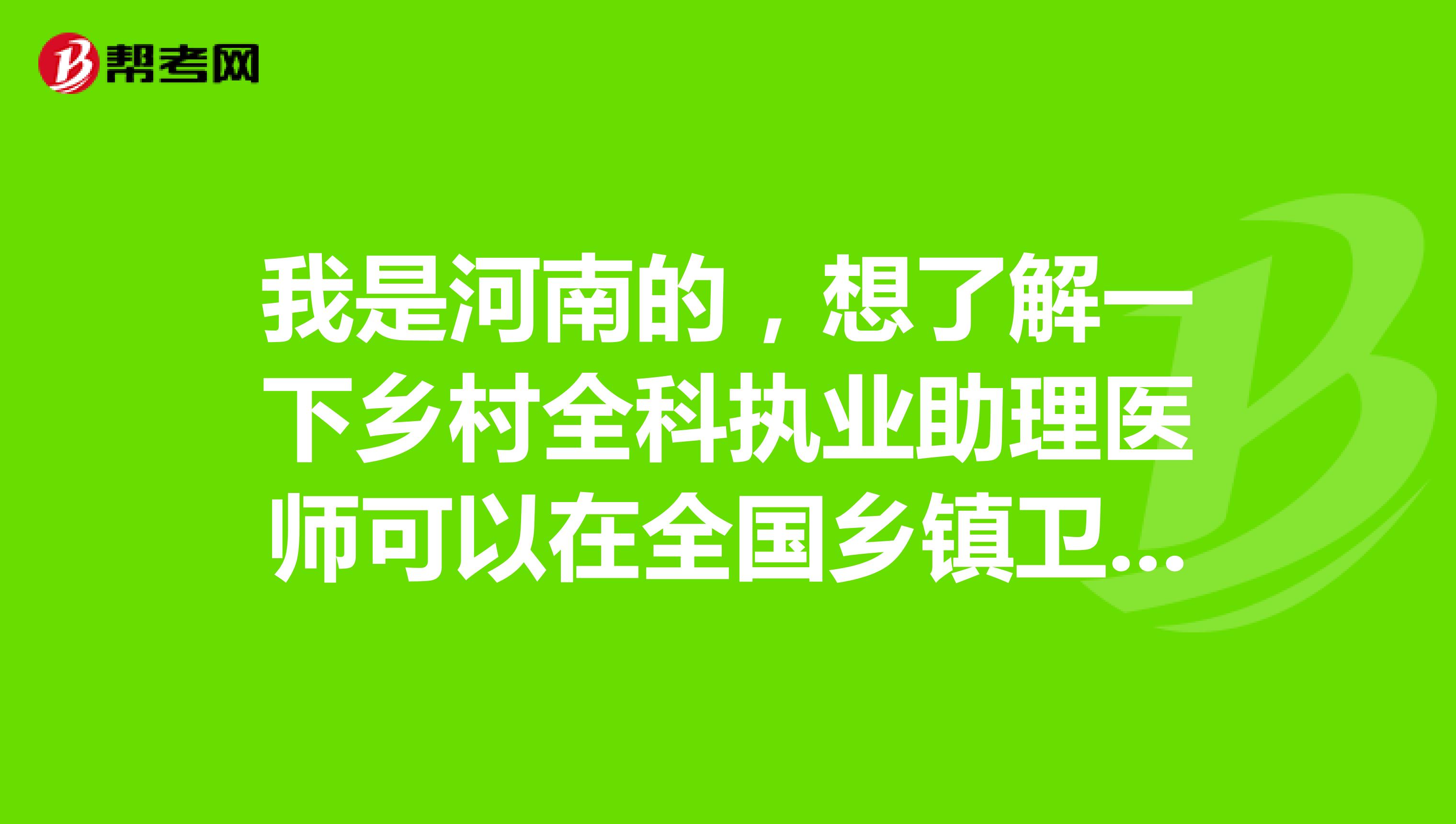 我是河南的，想了解一下乡村全科执业助理医师可以在全国乡镇卫生院及卫生室注册吗
