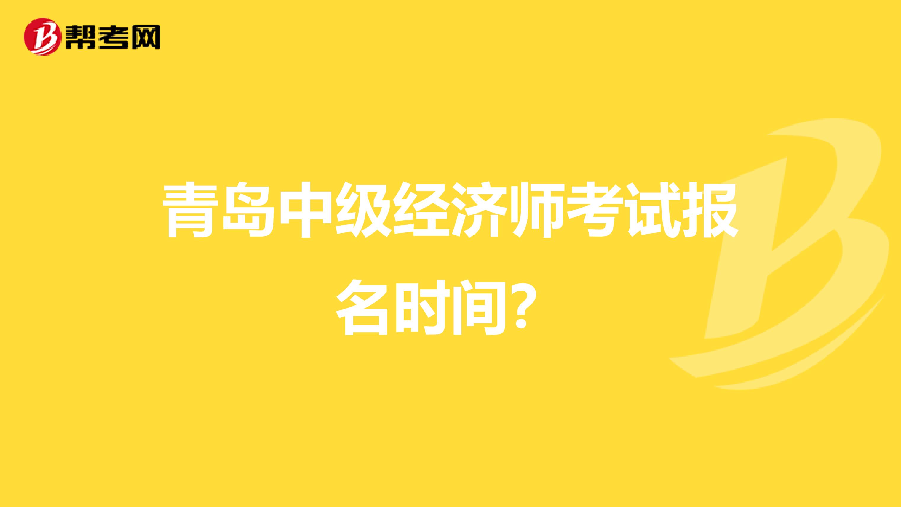 青岛中级经济师考试报名时间?