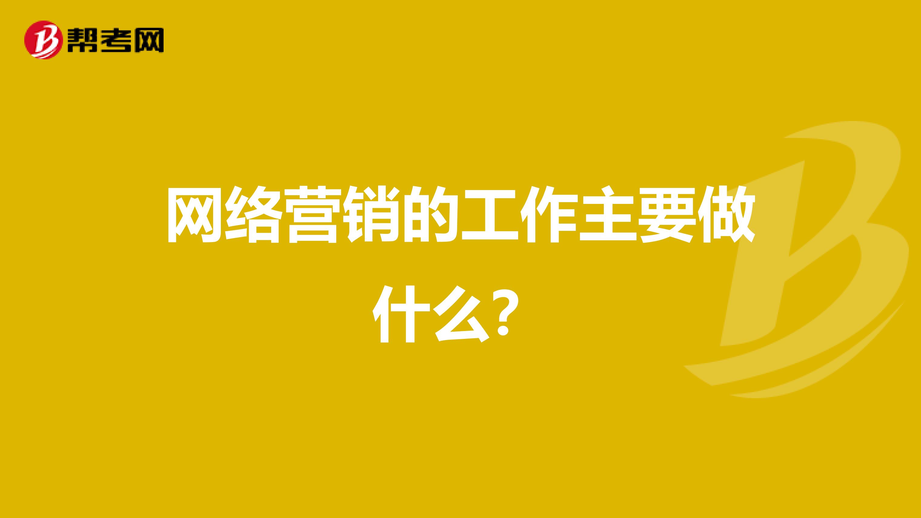 网络营销的工作主要做什么？