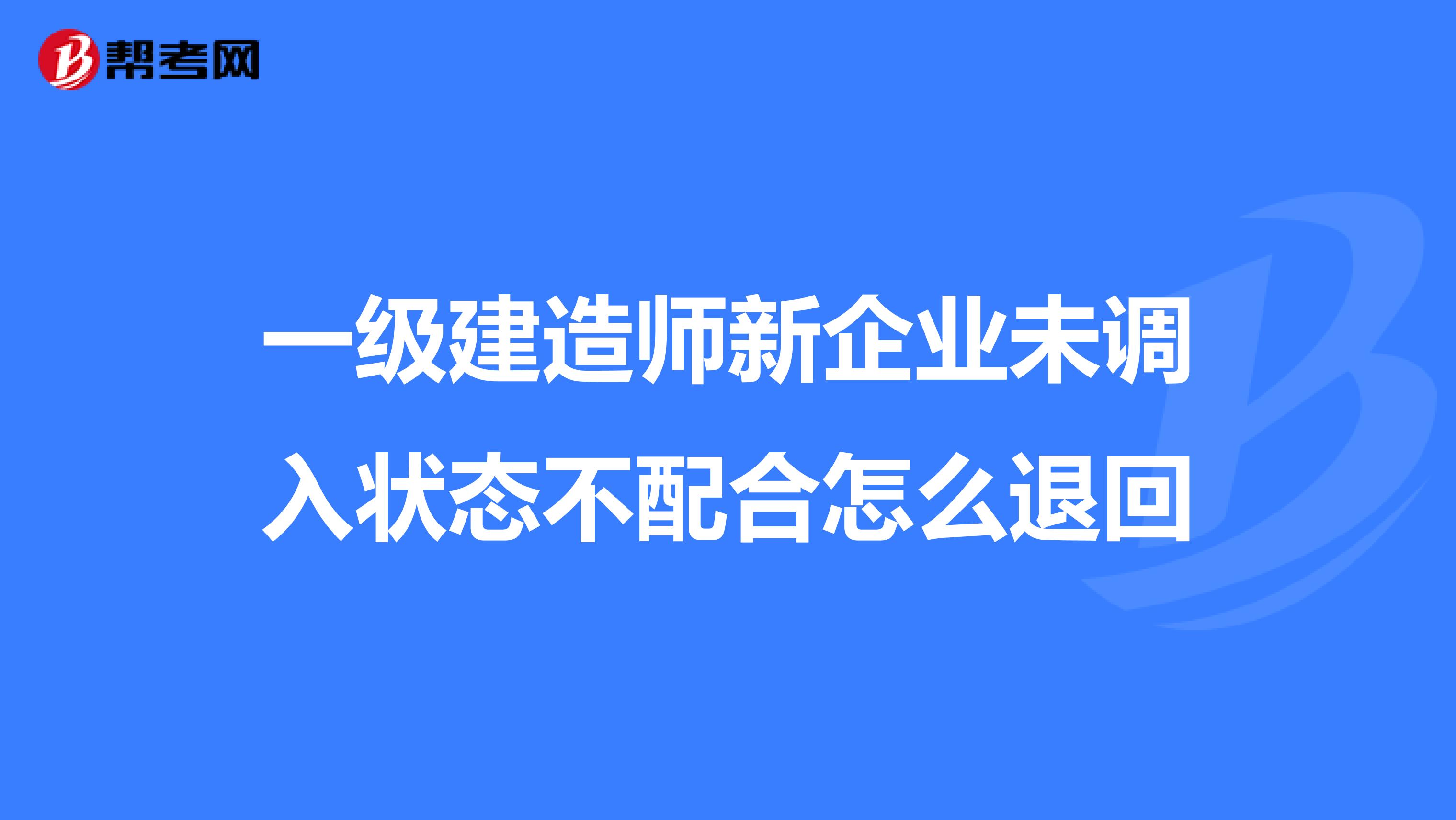 一级建造师新企业未调入状态不配合怎么退回