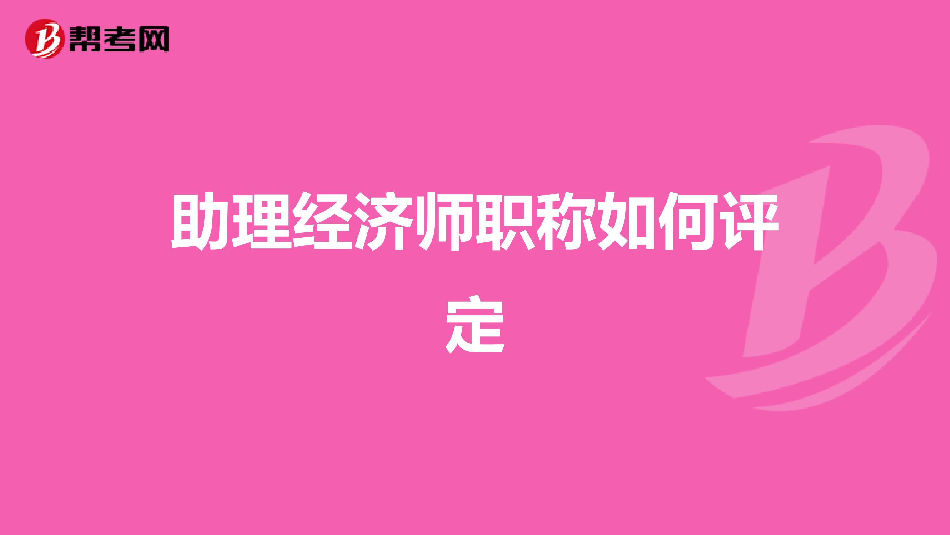 助理经济师职称如何评定