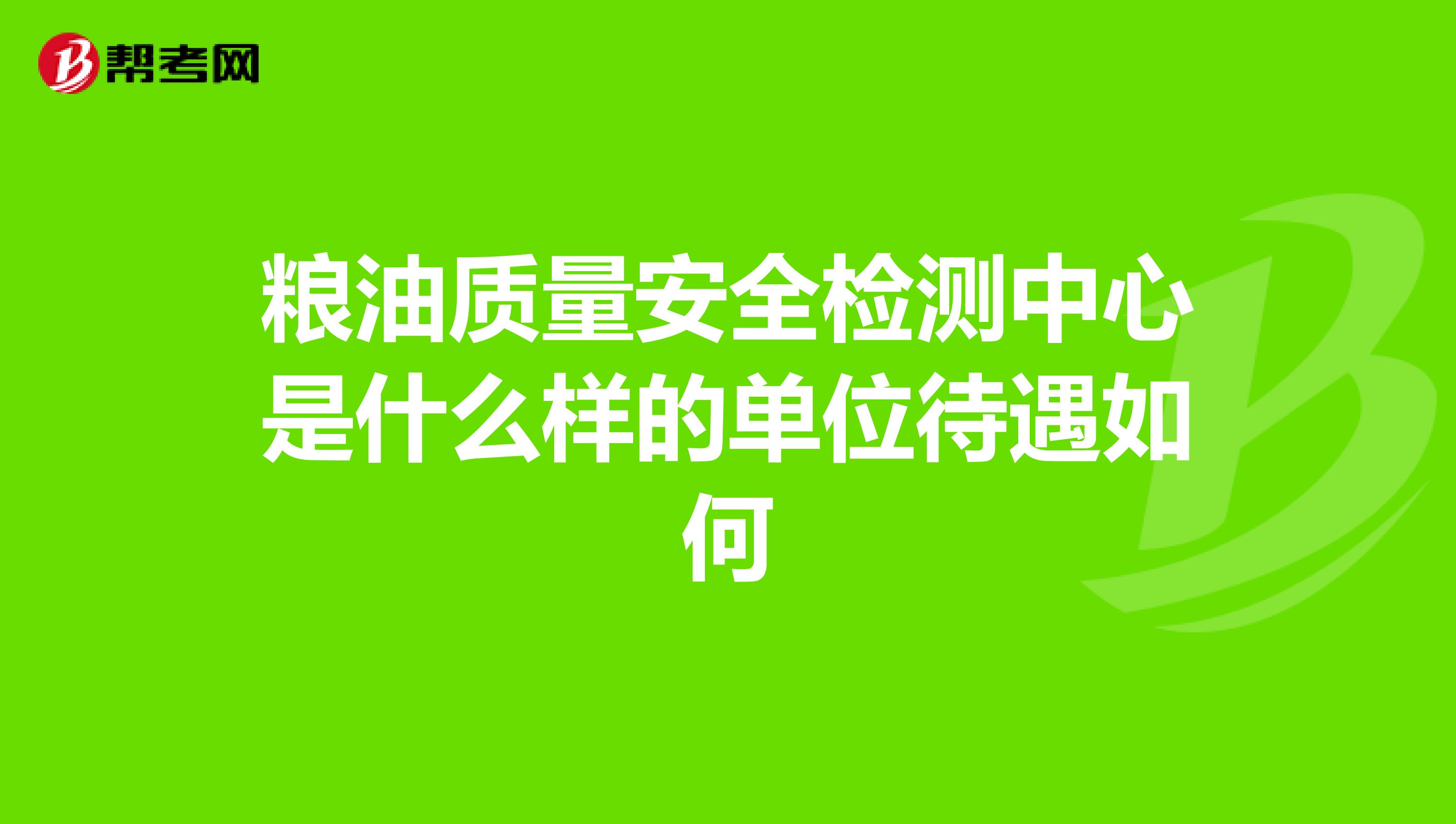 粮油质量安全检测中心是什么样的单位待遇如何