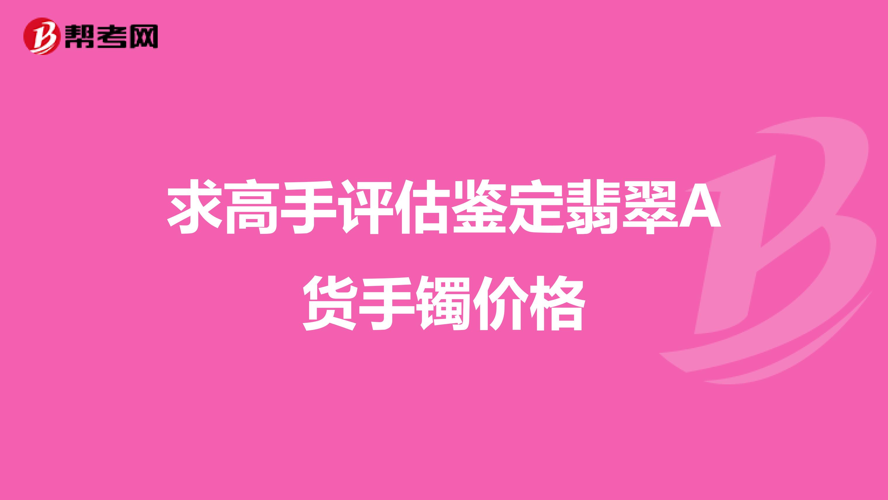 求高手评估鉴定翡翠A货手镯价格