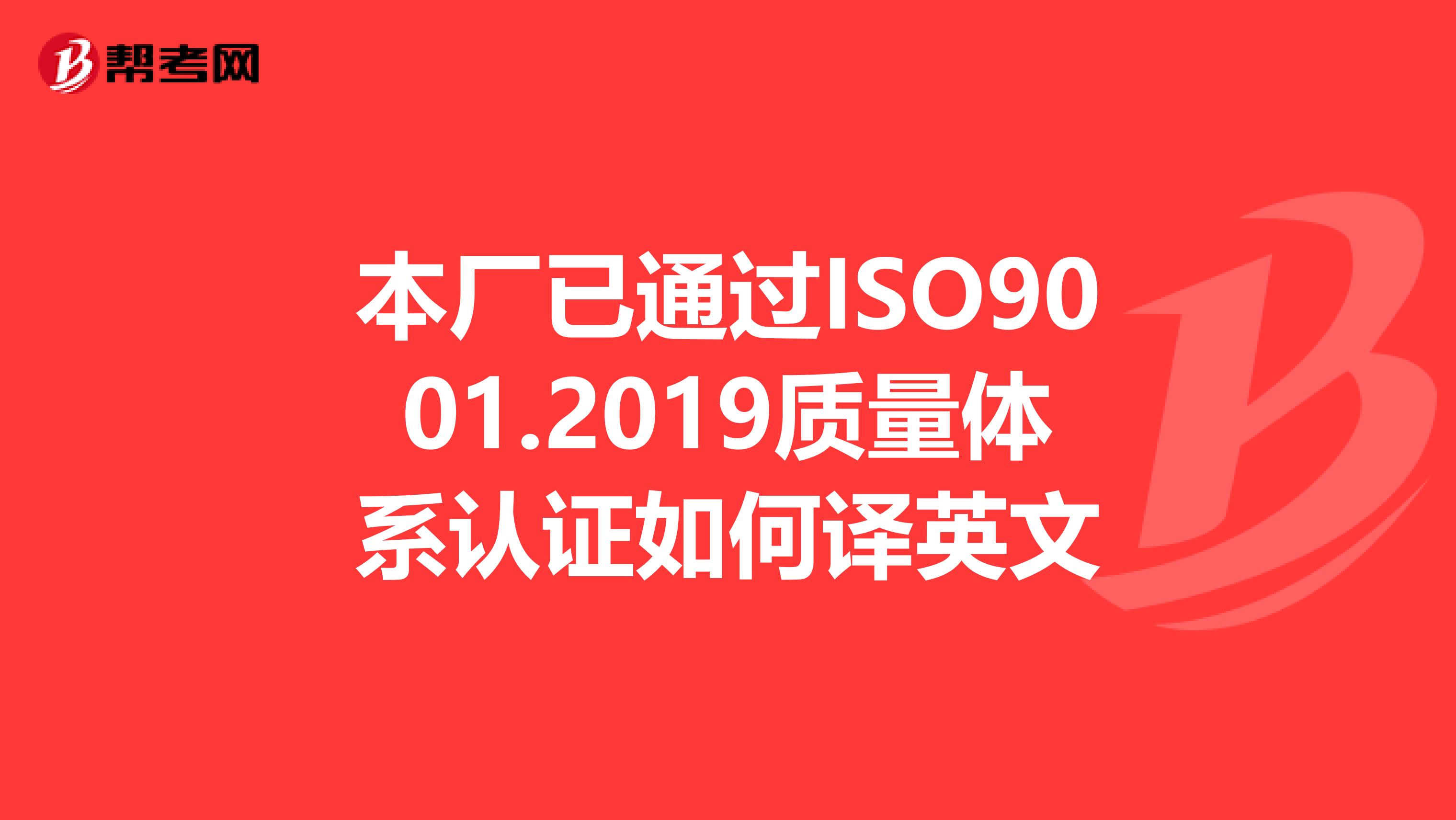 本厂已通过ISO9001.2019质量体系认证如何译英文