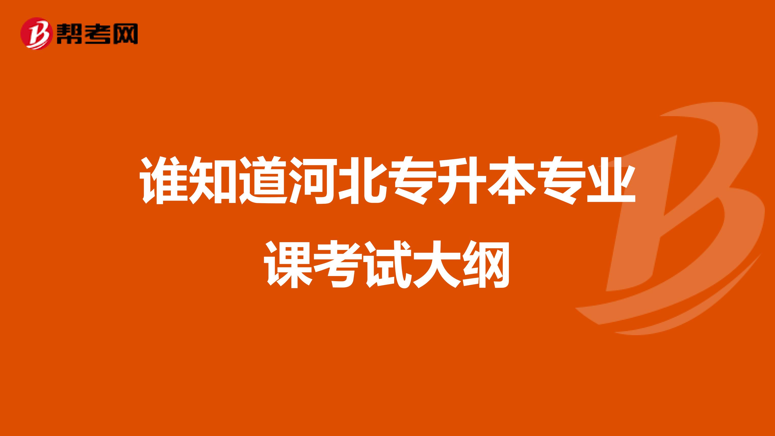 谁知道河北专升本专业课考试大纲