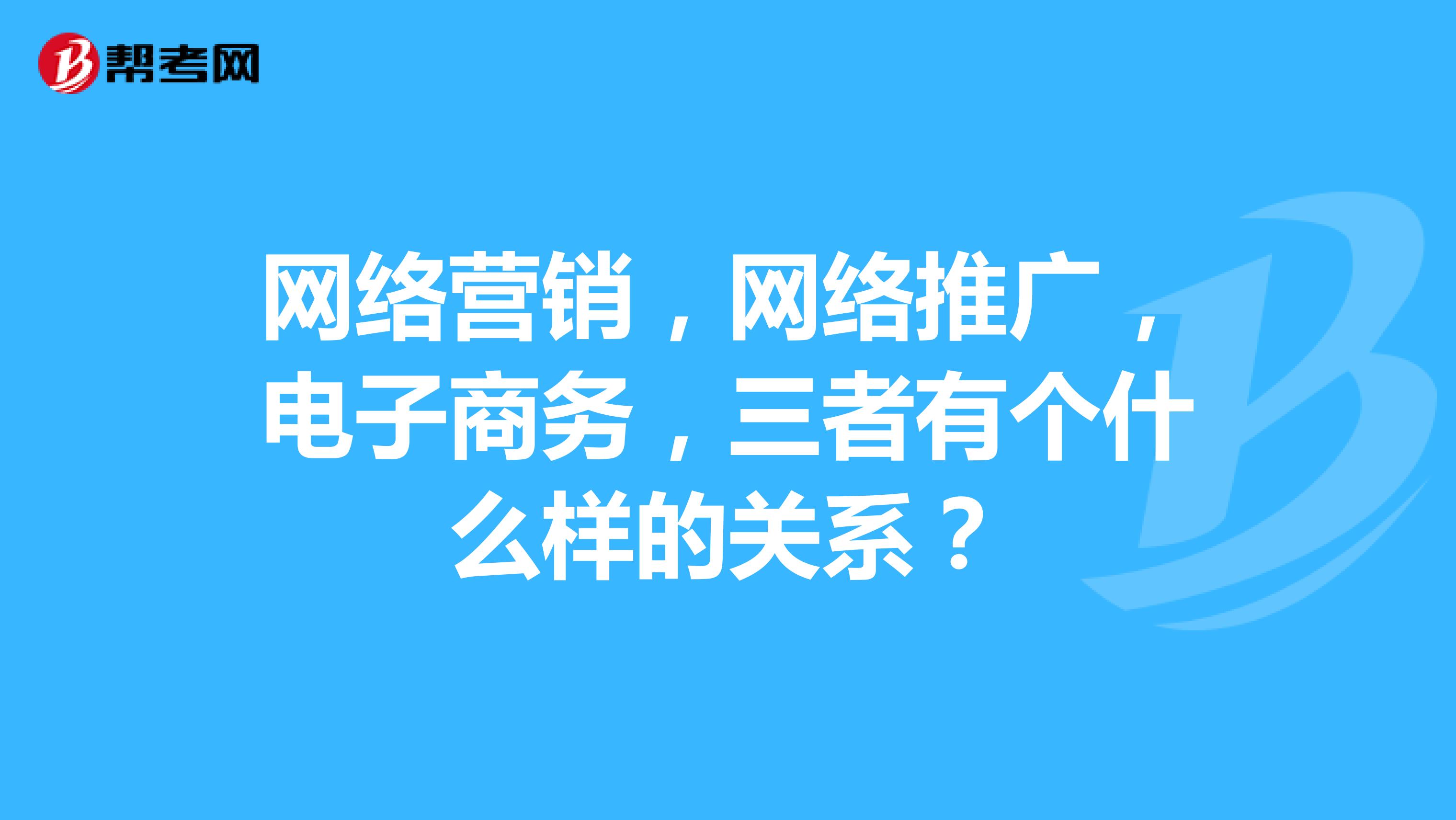 网络营销，网络推广，电子商务，三者有个什么样的关系？