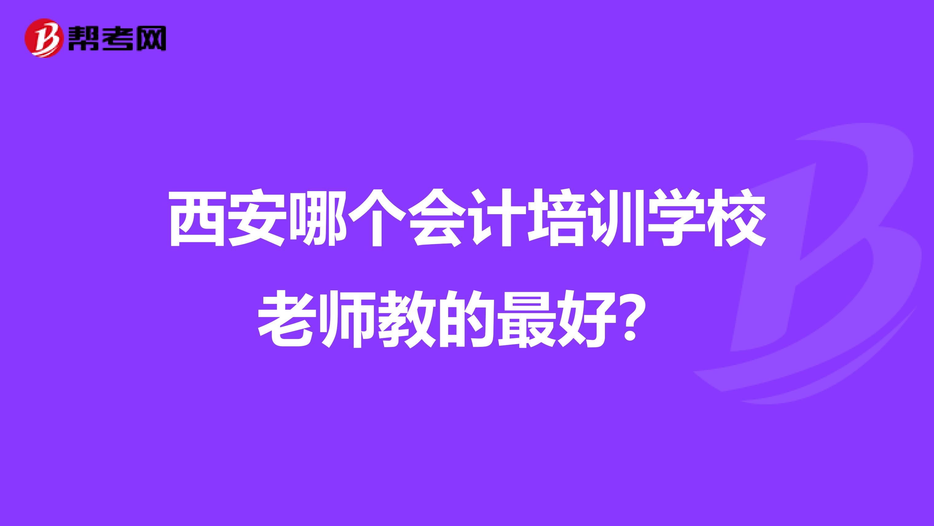 西安哪個(gè)會(huì)計(jì)培訓(xùn)學(xué)校老師教的最好？