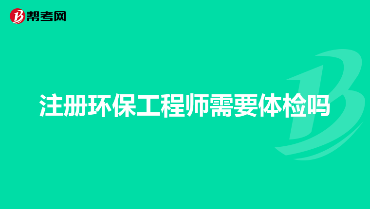注册环保工程师需要体检吗