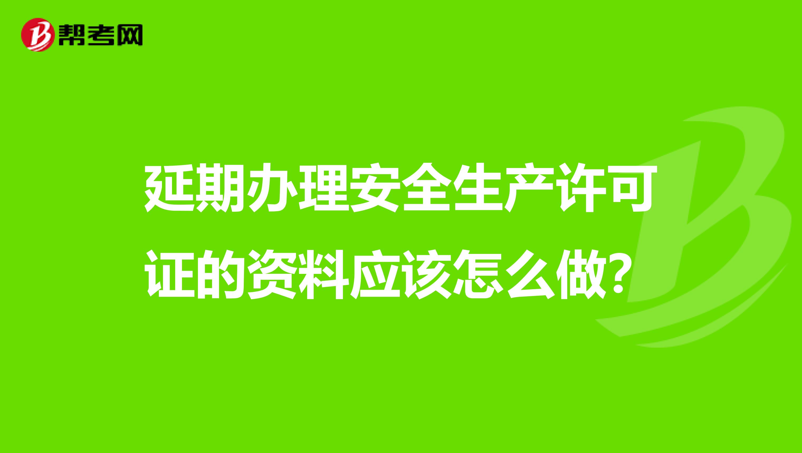 延期办理安全生产许可证的资料应该怎么做？