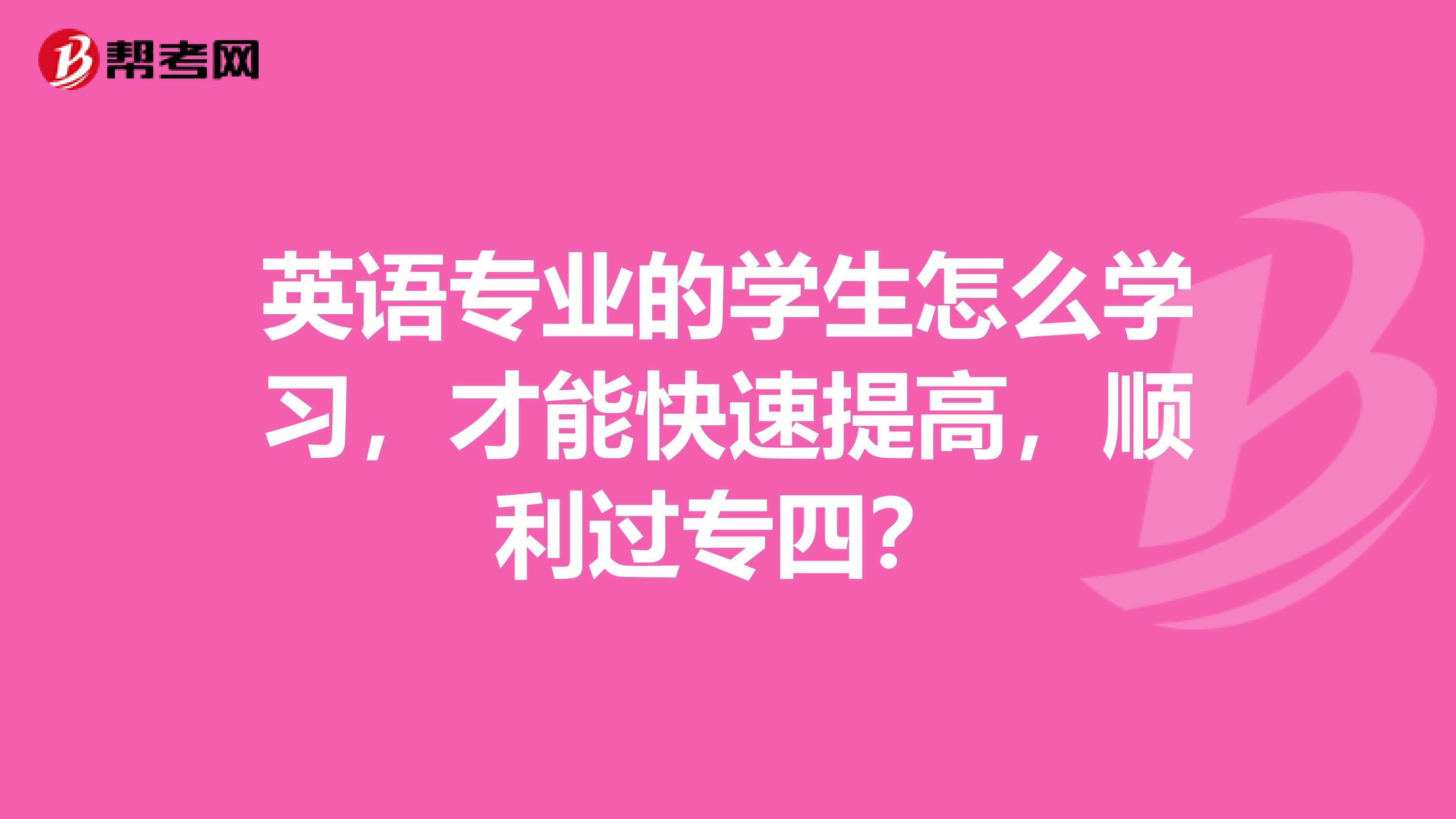 英语专业的学生怎么学习,才能快速提高,顺利过专四?