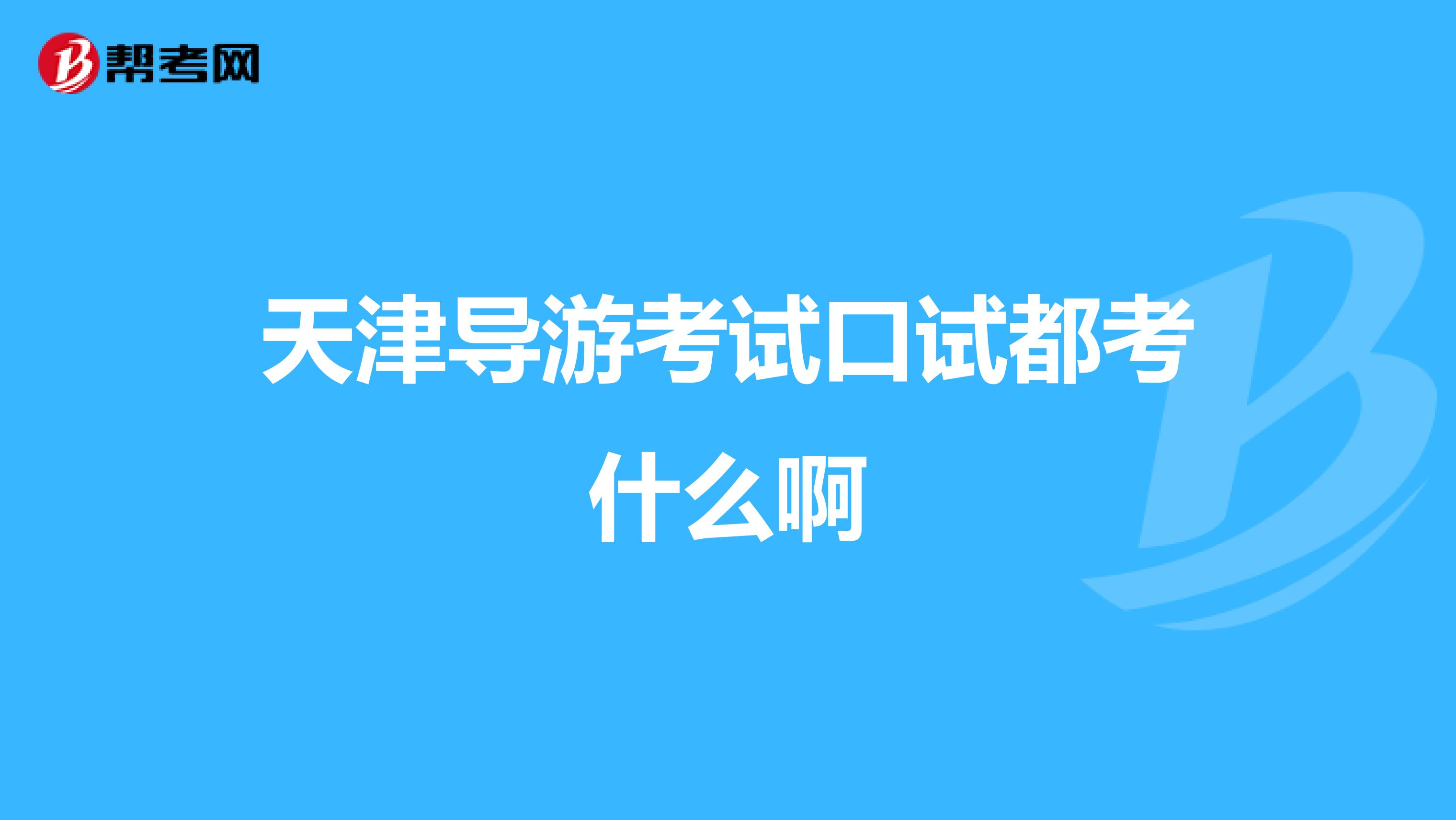天津导游考试口试都考什么啊